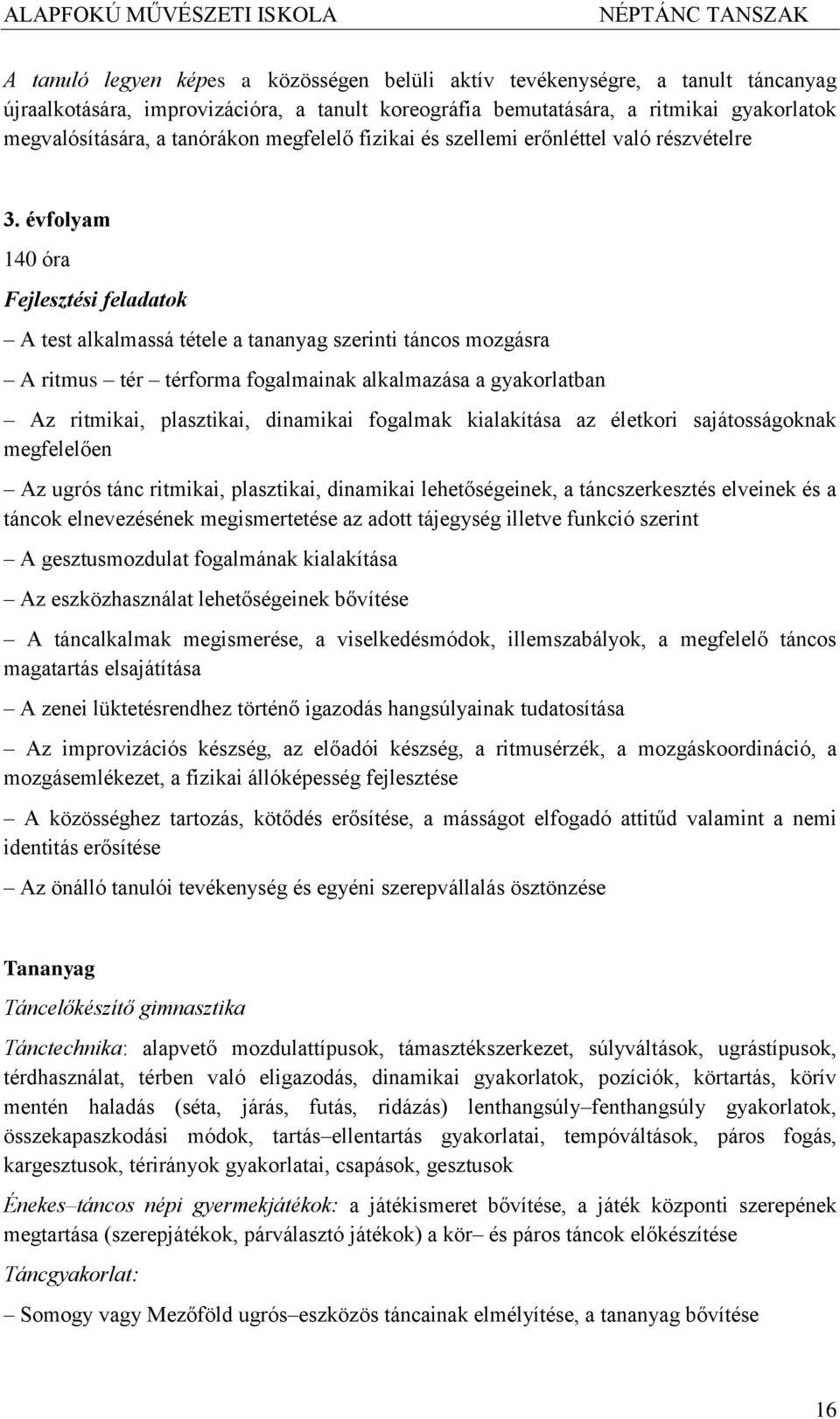 évfolyam 140 óra A test alkalmassá tétele a tananyag szerinti táncos mozgásra A ritmus tér térforma fogalmainak alkalmazása a gyakorlatban Az ritmikai, plasztikai, dinamikai fogalmak kialakítása az