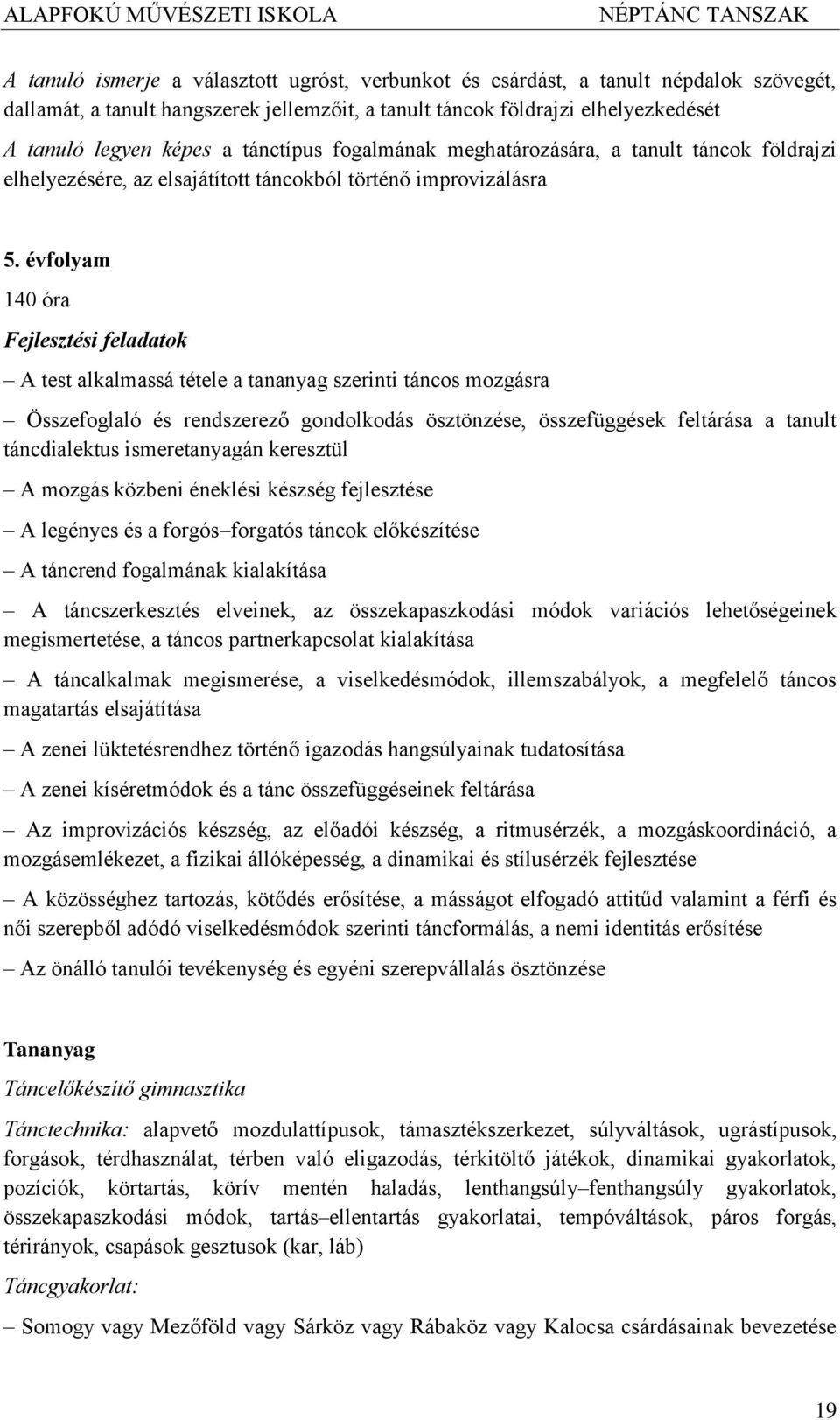 évfolyam 140 óra A test alkalmassá tétele a tananyag szerinti táncos mozgásra Összefoglaló és rendszerező gondolkodás ösztönzése, összefüggések feltárása a tanult táncdialektus ismeretanyagán