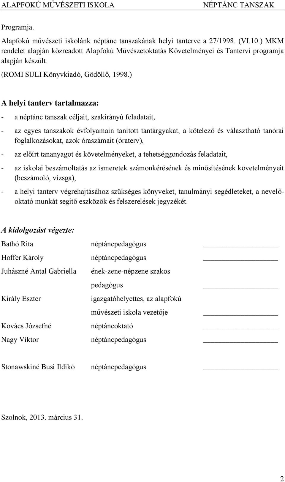 ) A helyi tanterv tartalmazza: - a néptánc tanszak céljait, szakirányú feladatait, - az egyes tanszakok évfolyamain tanított tantárgyakat, a kötelező és választható tanórai foglalkozásokat, azok