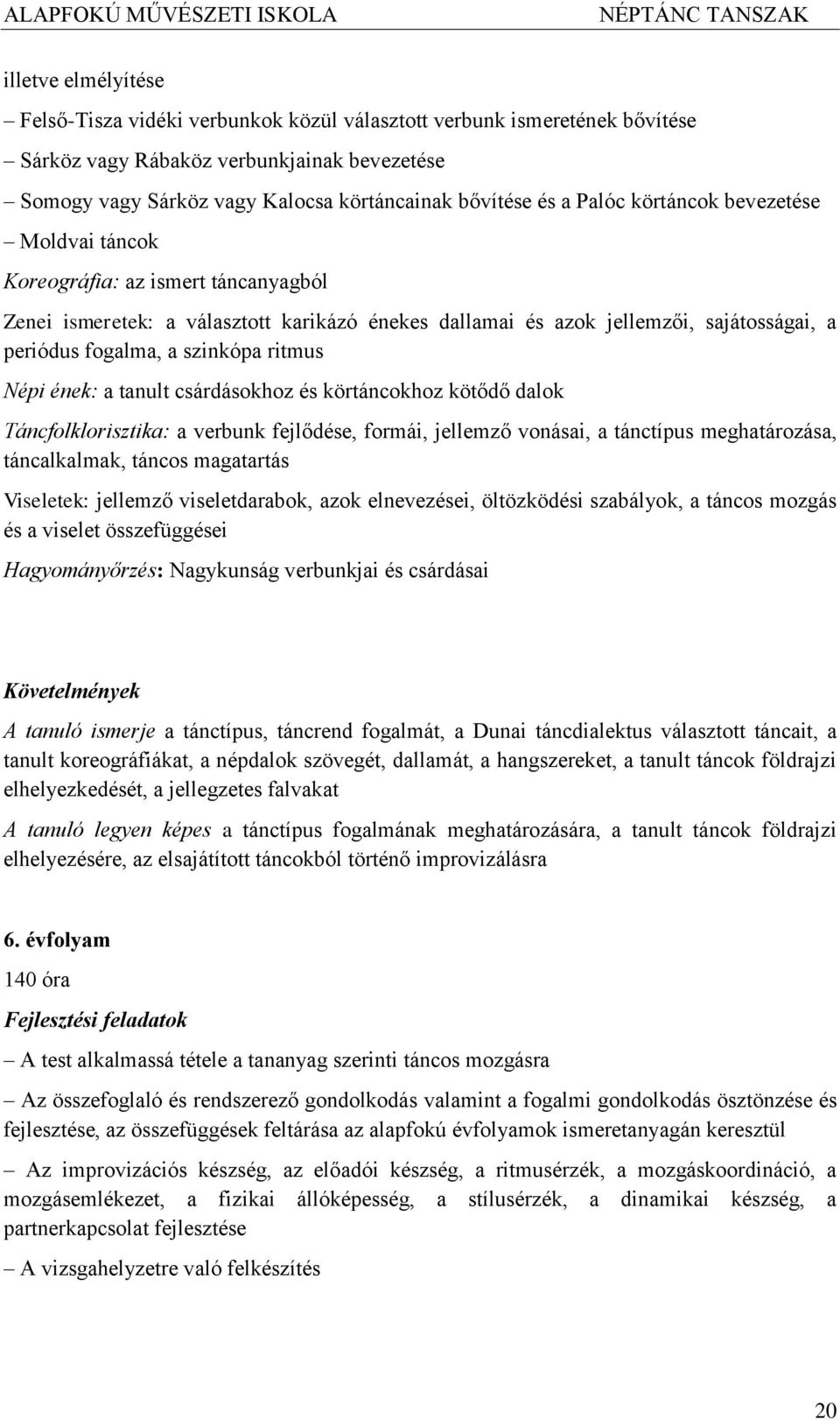 ritmus Népi ének: a tanult csárdásokhoz és körtáncokhoz kötődő dalok Táncfolklorisztika: a verbunk fejlődése, formái, jellemző vonásai, a tánctípus meghatározása, táncalkalmak, táncos magatartás