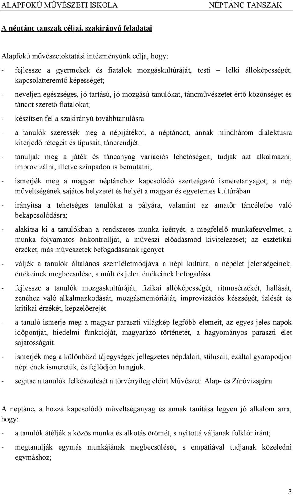 meg a népijátékot, a néptáncot, annak mindhárom dialektusra kiterjedő rétegeit és típusait, táncrendjét, - tanulják meg a játék és táncanyag variációs lehetőségeit, tudják azt alkalmazni,