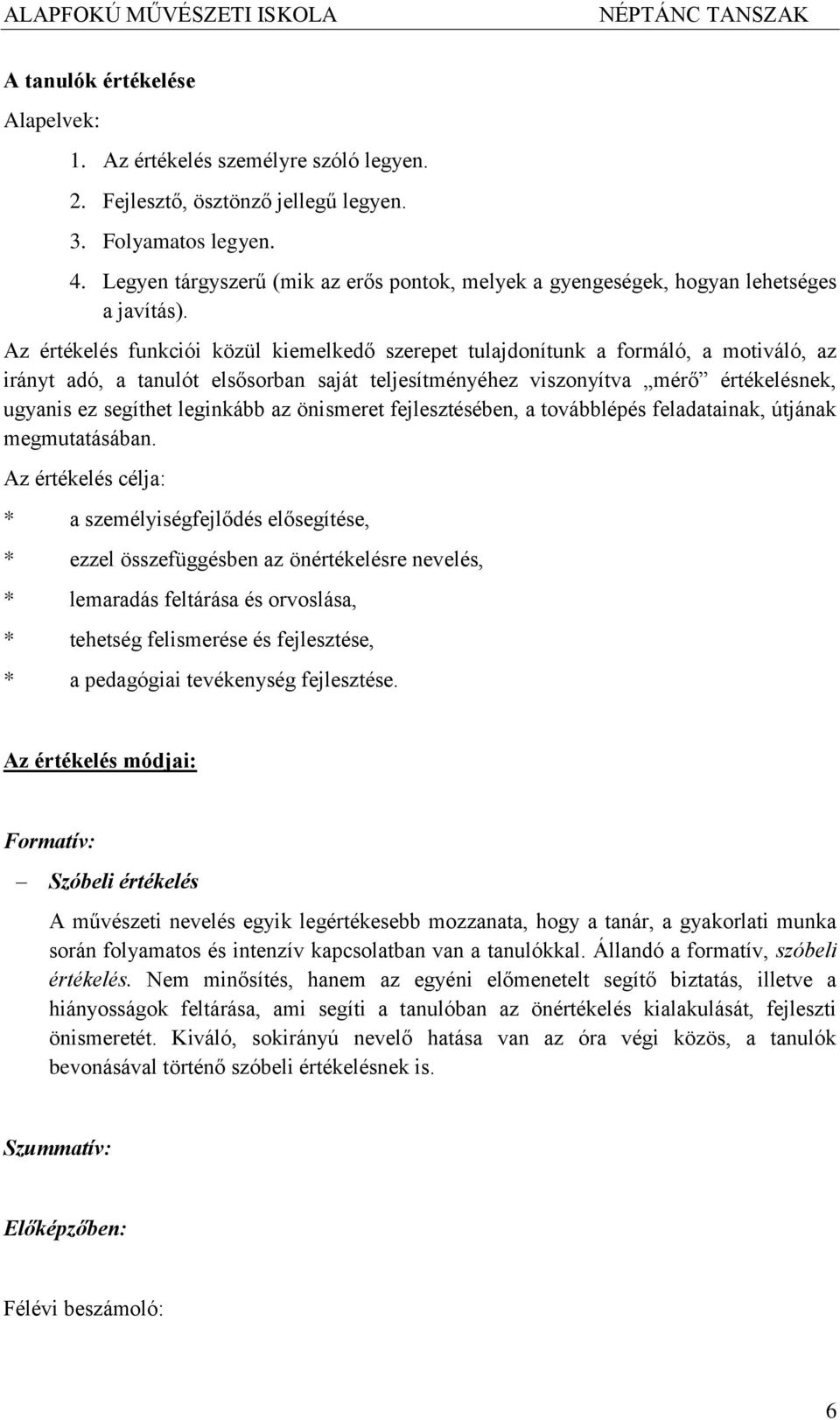 Az értékelés funkciói közül kiemelkedő szerepet tulajdonítunk a formáló, a motiváló, az irányt adó, a tanulót elsősorban saját teljesítményéhez viszonyítva mérő értékelésnek, ugyanis ez segíthet