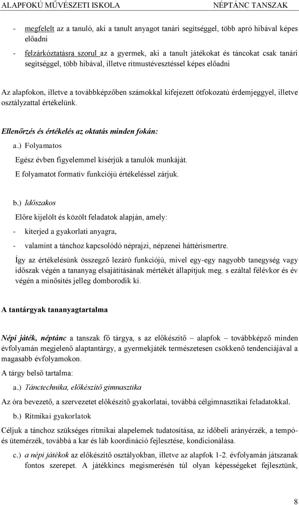 Ellenőrzés és értékelés az oktatás minden fokán: a.) Folyamatos Egész évben figyelemmel kísérjük a tanulók munkáját. E folyamatot formatív funkciójú értékeléssel zárjuk. b.