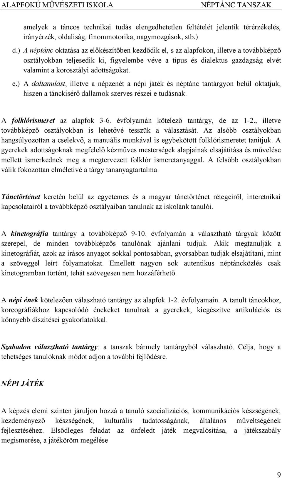 adottságokat. e.) A daltanulást, illetve a népzenét a népi játék és néptánc tantárgyon belül oktatjuk, hiszen a tánckísérő dallamok szerves részei e tudásnak. A folklórismeret az alapfok 3-6.