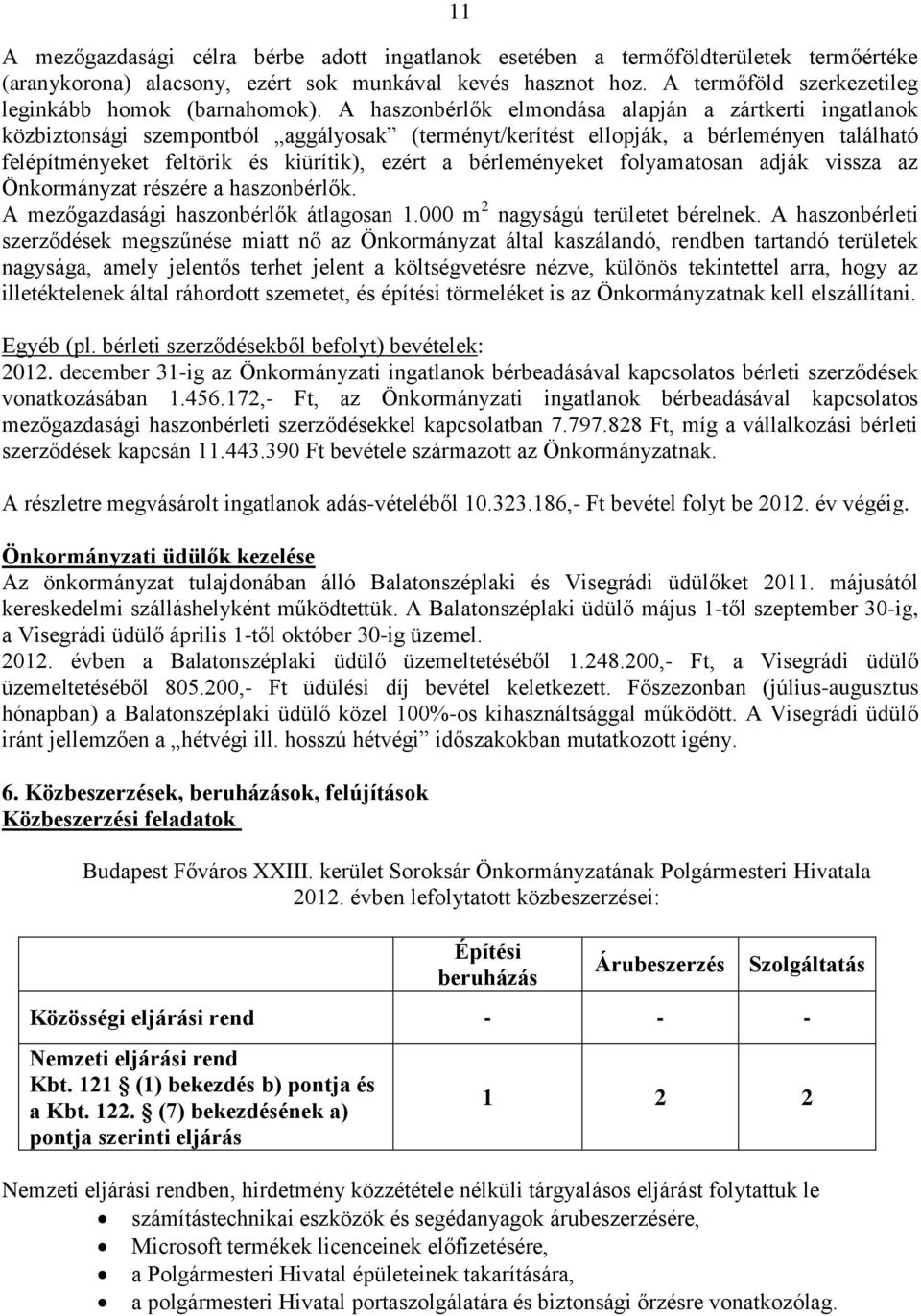 A haszonbérlők elmondása alapján a zártkerti ingatlanok közbiztonsági szempontból aggályosak (terményt/kerítést ellopják, a bérleményen található felépítményeket feltörik és kiürítik), ezért a