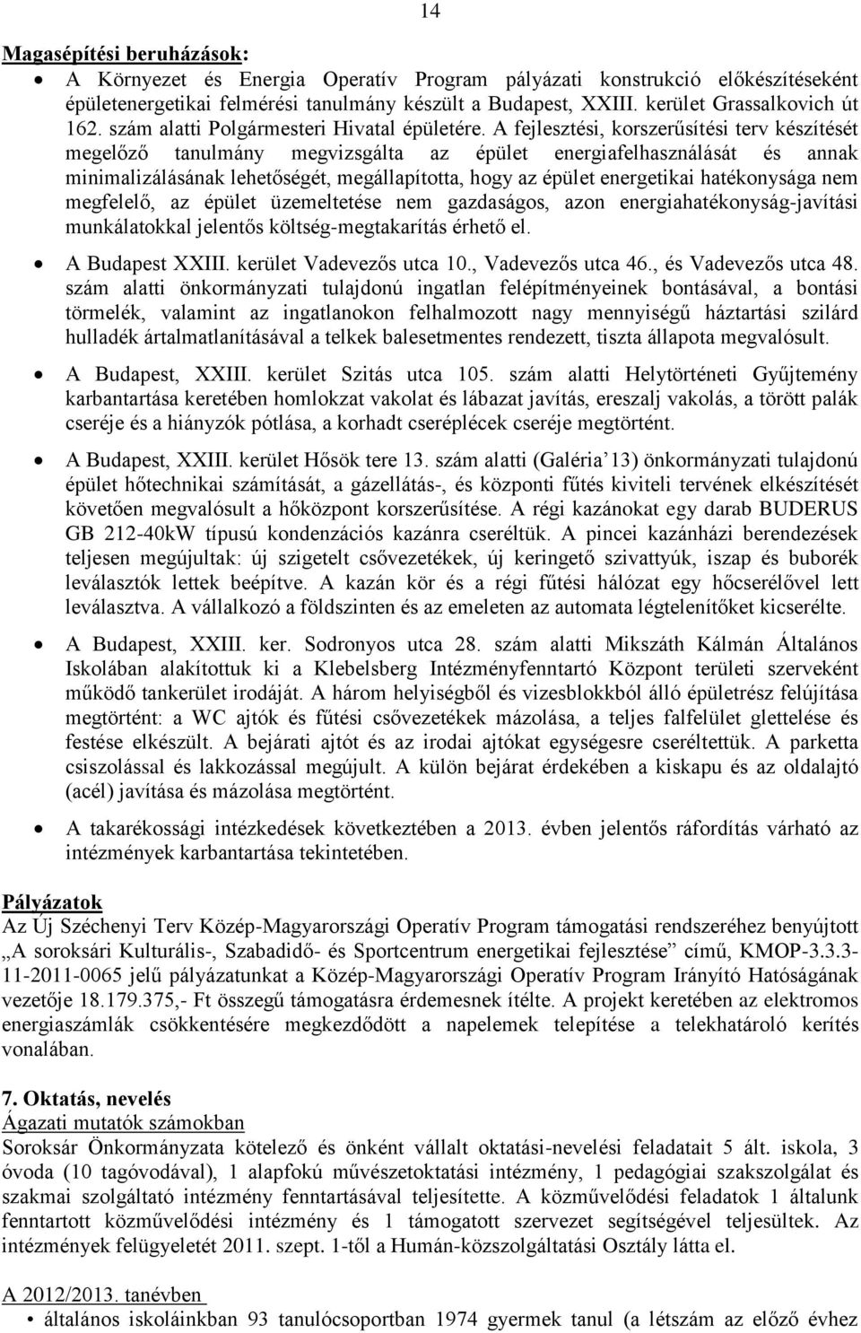 A fejlesztési, korszerűsítési terv készítését megelőző tanulmány megvizsgálta az épület energiafelhasználását és annak minimalizálásának lehetőségét, megállapította, hogy az épület energetikai