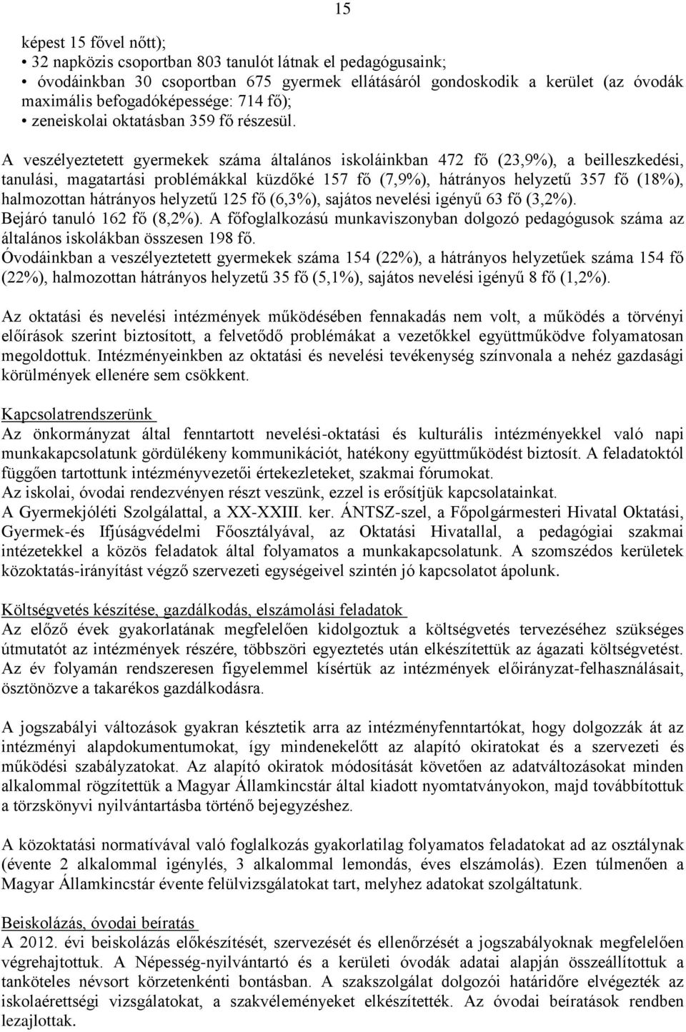 A veszélyeztetett gyermekek száma általános iskoláinkban 472 fő (23,9%), a beilleszkedési, tanulási, magatartási problémákkal küzdőké 157 fő (7,9%), hátrányos helyzetű 357 fő (18%), halmozottan