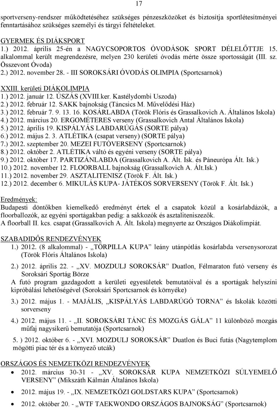 - III SOROKSÁRI ÓVODÁS OLIMPIA (Sportcsarnok) XXIII. kerületi DIÁKOLIMPIA 1.) 2012. január 12. ÚSZÁS (XVIII.ker. Kastélydombi Uszoda) 2.) 2012. február 12. SAKK bajnokság (Táncsics M.