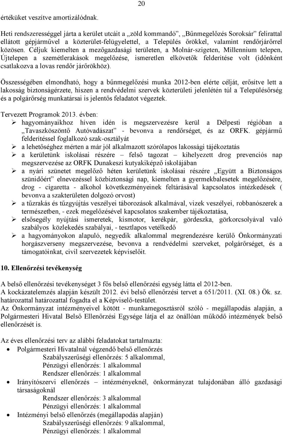 Céljuk kiemelten a mezőgazdasági területen, a Molnár-szigeten, Millennium telepen, Újtelepen a szemétlerakások megelőzése, ismeretlen elkövetők felderítése volt (időnként csatlakozva a lovas rendőr