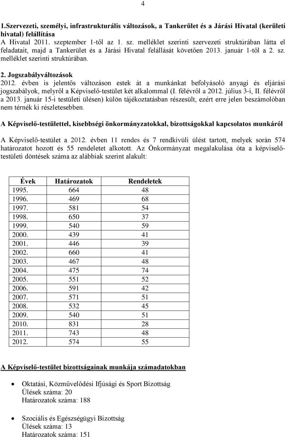 évben is jelentős változáson estek át a munkánkat befolyásoló anyagi és eljárási jogszabályok, melyről a Képviselő-testület két alkalommal (I. félévről a 2012. július 3-i, II. félévről a 2013.