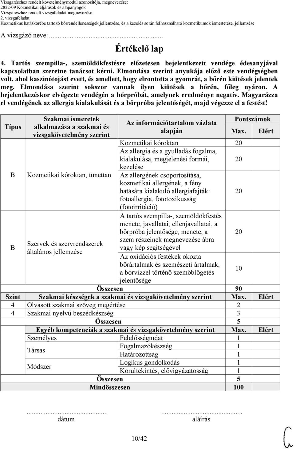 Elmondása szerint sokszor vannak ilyen kiütések a bőrén, főleg nyáron. A bejelentkezéskor elvégezte vendégén a bőrpróbát, amelynek eredménye negatív.