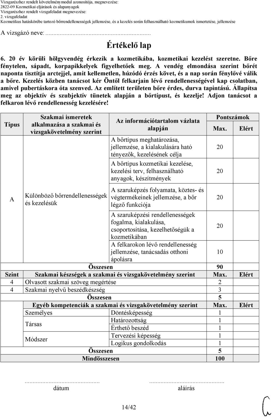 Kezelés közben tanácsot kér Öntől felkarjain lévő rendellenességével kap csolatban, amivel pubertáskora óta szenved. Az említett területen bőre érdes, durva tapintású.