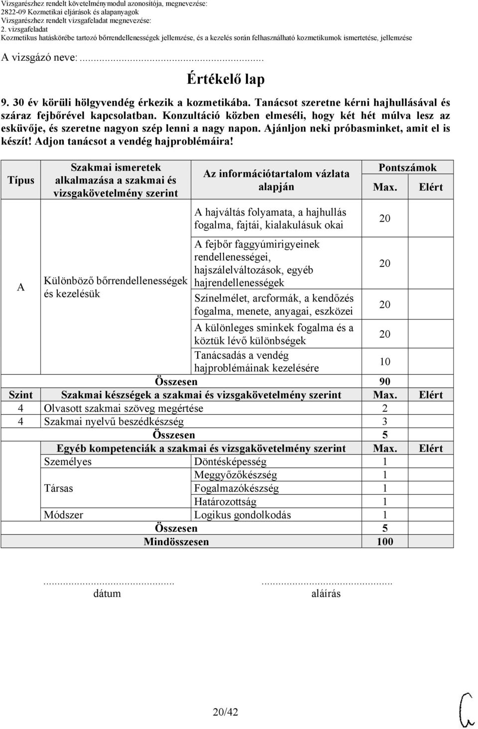 Típus A Szakmai ismeretek alkalmazása a szakmai és vizsgakövetelmény szerint Különböző bőrrendellenességek és kezelésük Az információtartalom vázlata alapján A hajváltás folyamata, a hajhullás