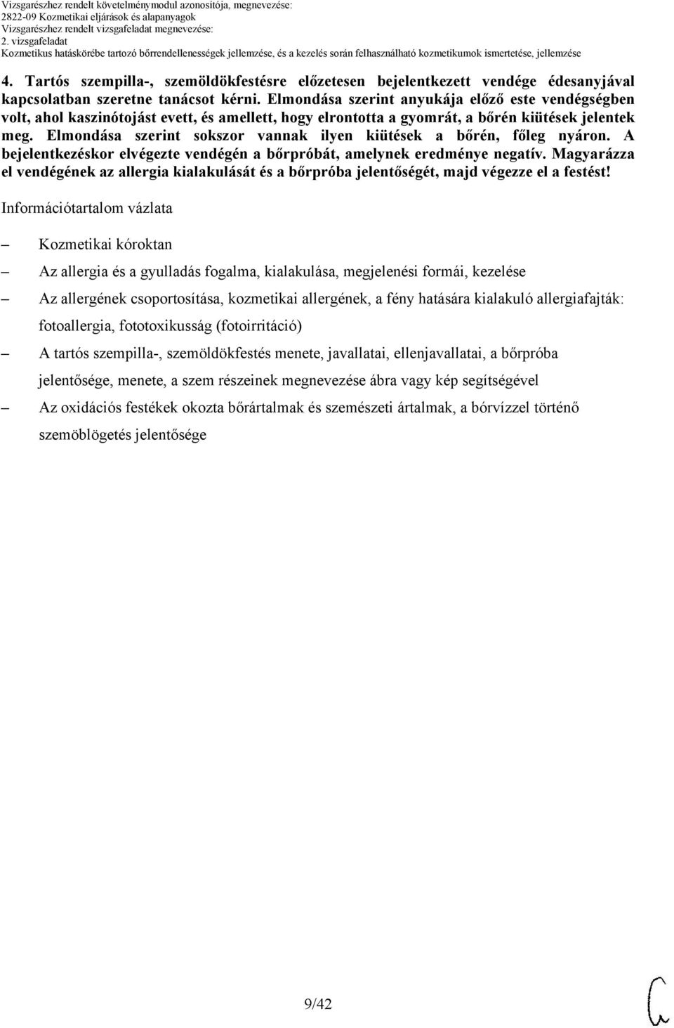 Elmondása szerint sokszor vannak ilyen kiütések a bőrén, főleg nyáron. A bejelentkezéskor elvégezte vendégén a bőrpróbát, amelynek eredménye negatív.