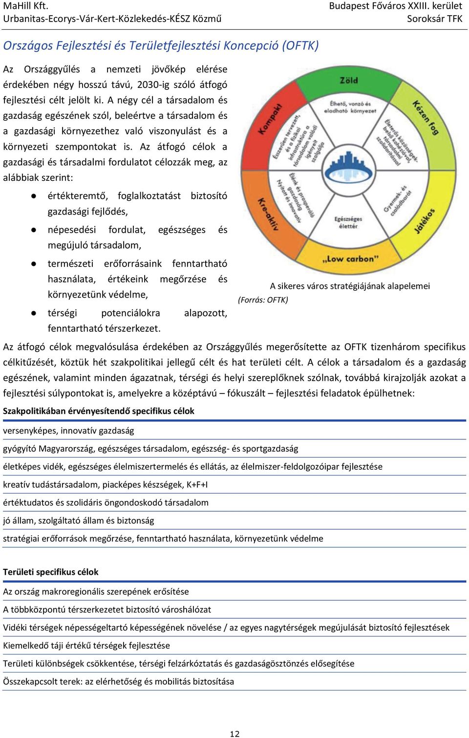 Az átfogó célok a gazdasági és társadalmi fordulatot célozzák meg, az alábbiak szerint: értékteremtő, foglalkoztatást biztosító gazdasági fejlődés, népesedési fordulat, egészséges és megújuló