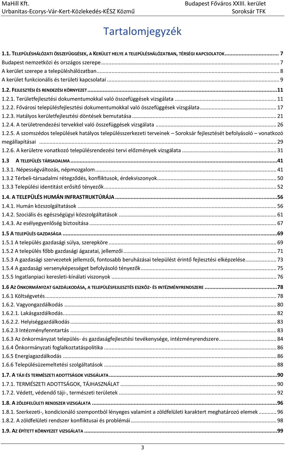 .. 11 1.2.2. Fővárosi településfejlesztési dokumentumokkal való összefüggések vizsgálata... 17 1.2.3. Hatályos kerületfejlesztési döntések bemutatása... 21 1.2.4.