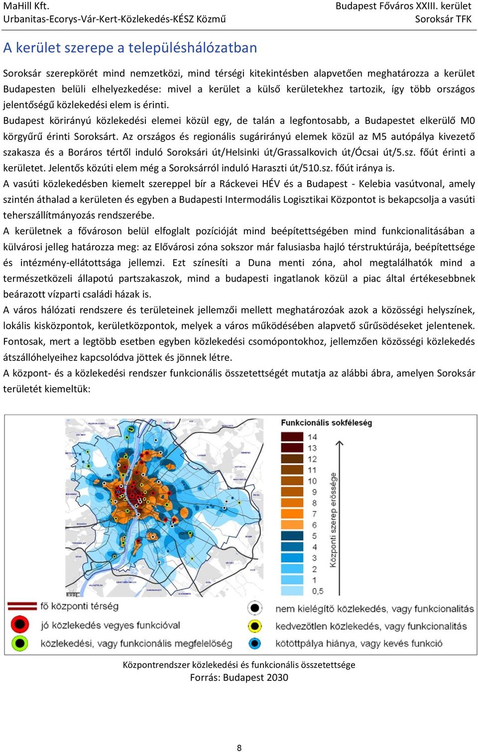Budapest körirányú közlekedési elemei közül egy, de talán a legfontosabb, a Budapestet elkerülő M0 körgyűrű érinti Soroksárt.