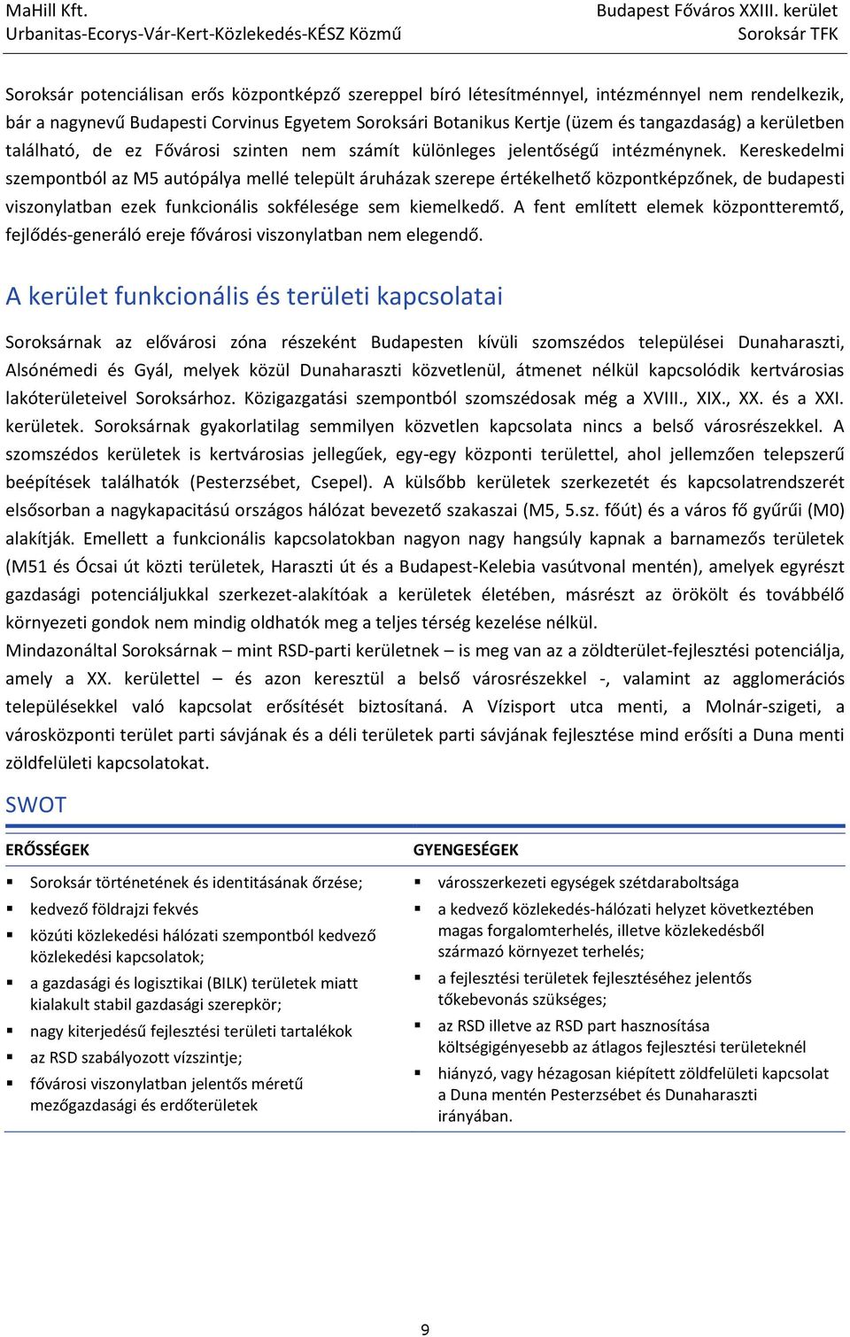 Kereskedelmi szempontból az M5 autópálya mellé települt áruházak szerepe értékelhető központképzőnek, de budapesti viszonylatban ezek funkcionális sokfélesége sem kiemelkedő.