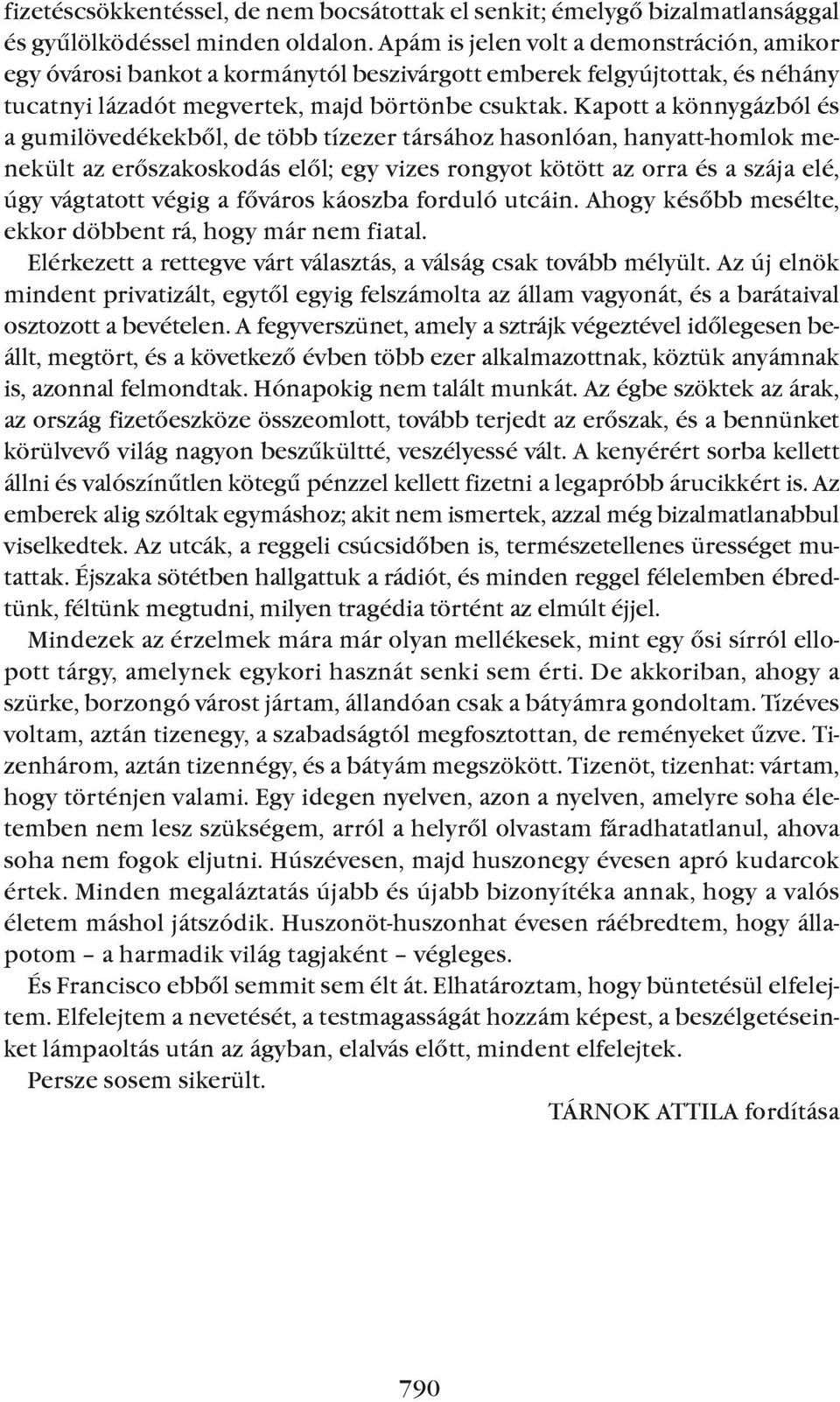 Kapott a könnygázból és a gumilövedékekbõl, de több tízezer társához hasonlóan, hanyatt-homlok menekült az erõszakoskodás elõl; egy vizes rongyot kötött az orra és a szája elé, úgy vágtatott végig a