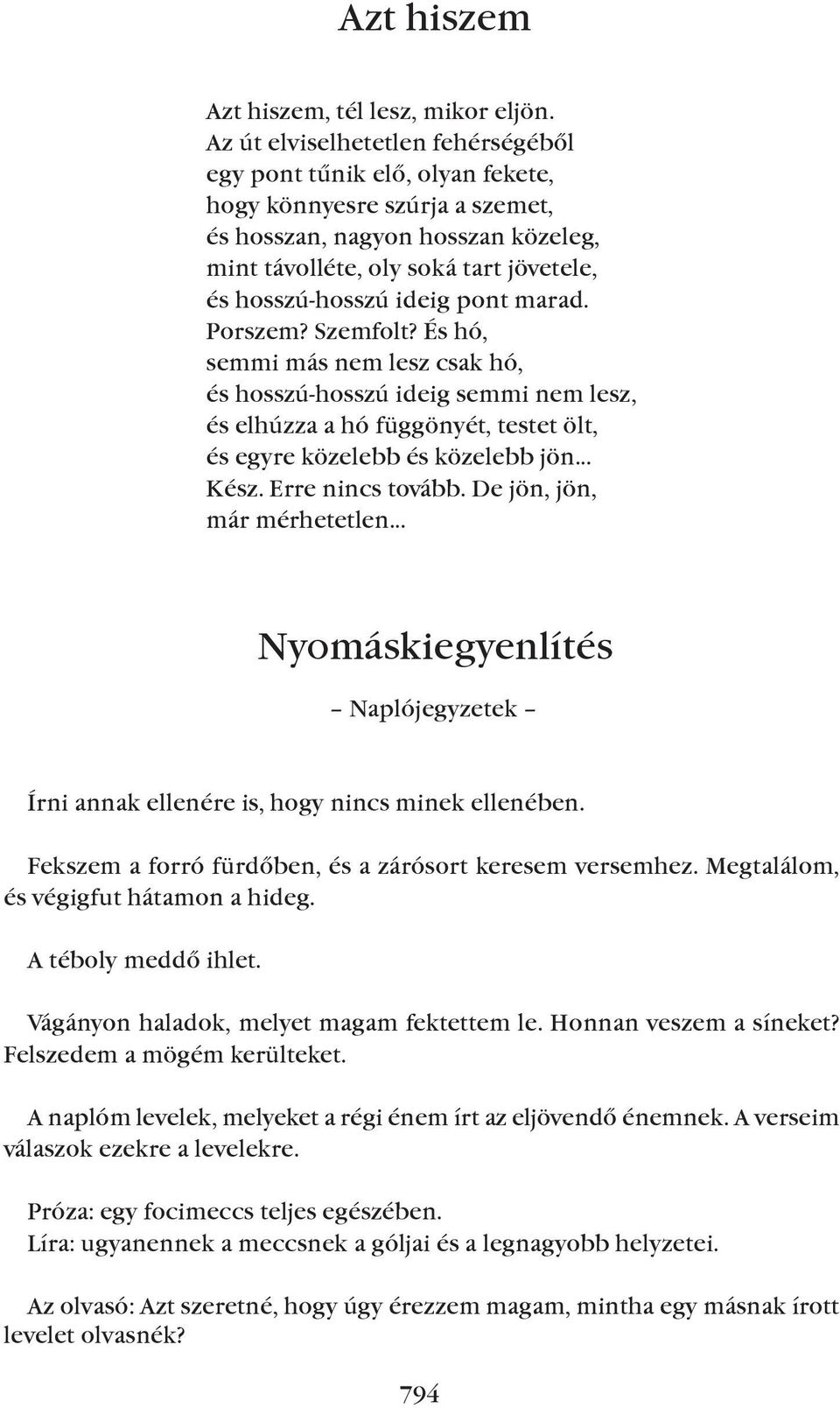 pont marad. Porszem? Szemfolt? És hó, semmi más nem lesz csak hó, és hosszú-hosszú ideig semmi nem lesz, és elhúzza a hó függönyét, testet ölt, és egyre közelebb és közelebb jön Kész.