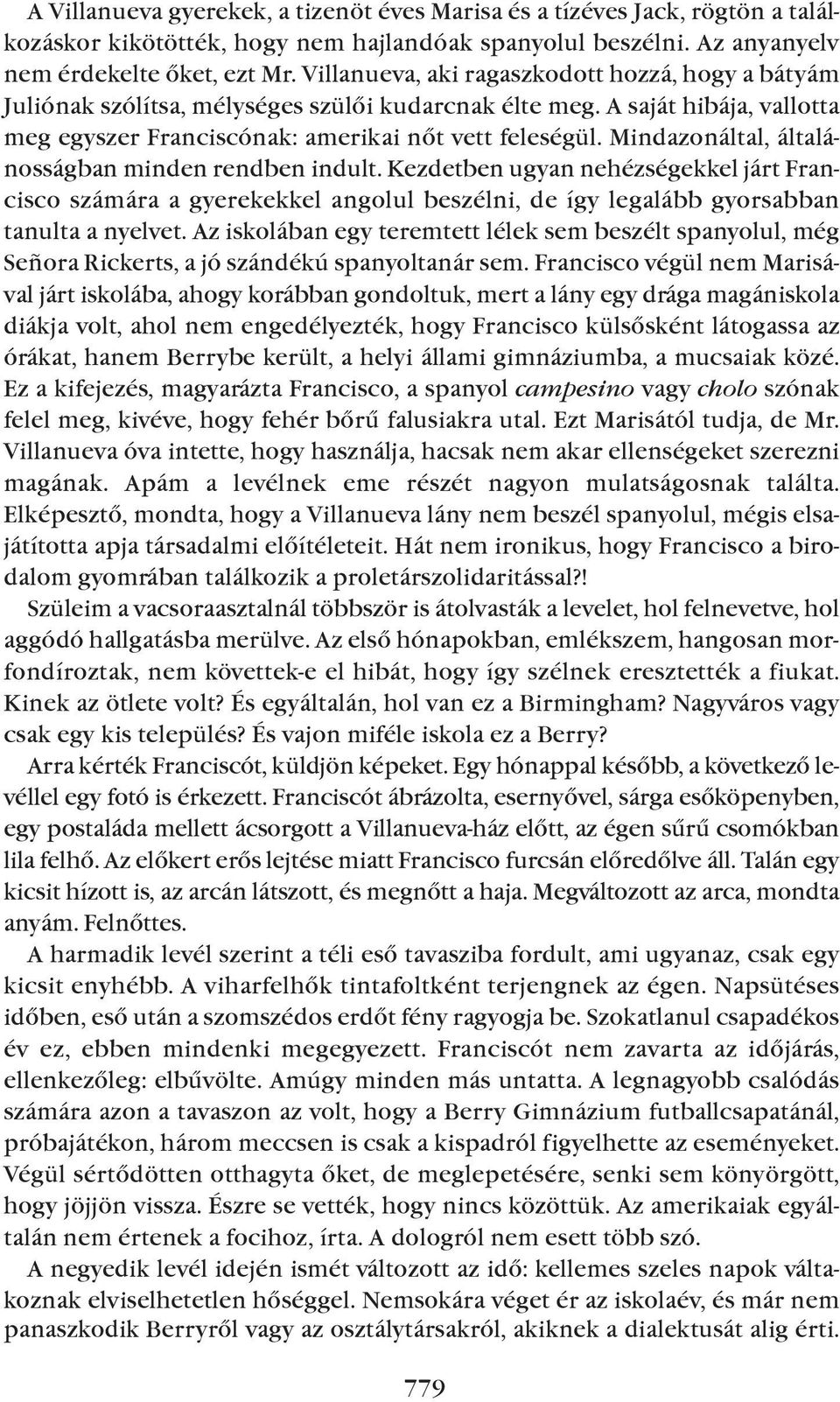 Mindazonáltal, általánosságban minden rendben indult. Kezdetben ugyan nehézségekkel járt francisco számára a gyerekekkel angolul beszélni, de így legalább gyorsabban tanulta a nyelvet.