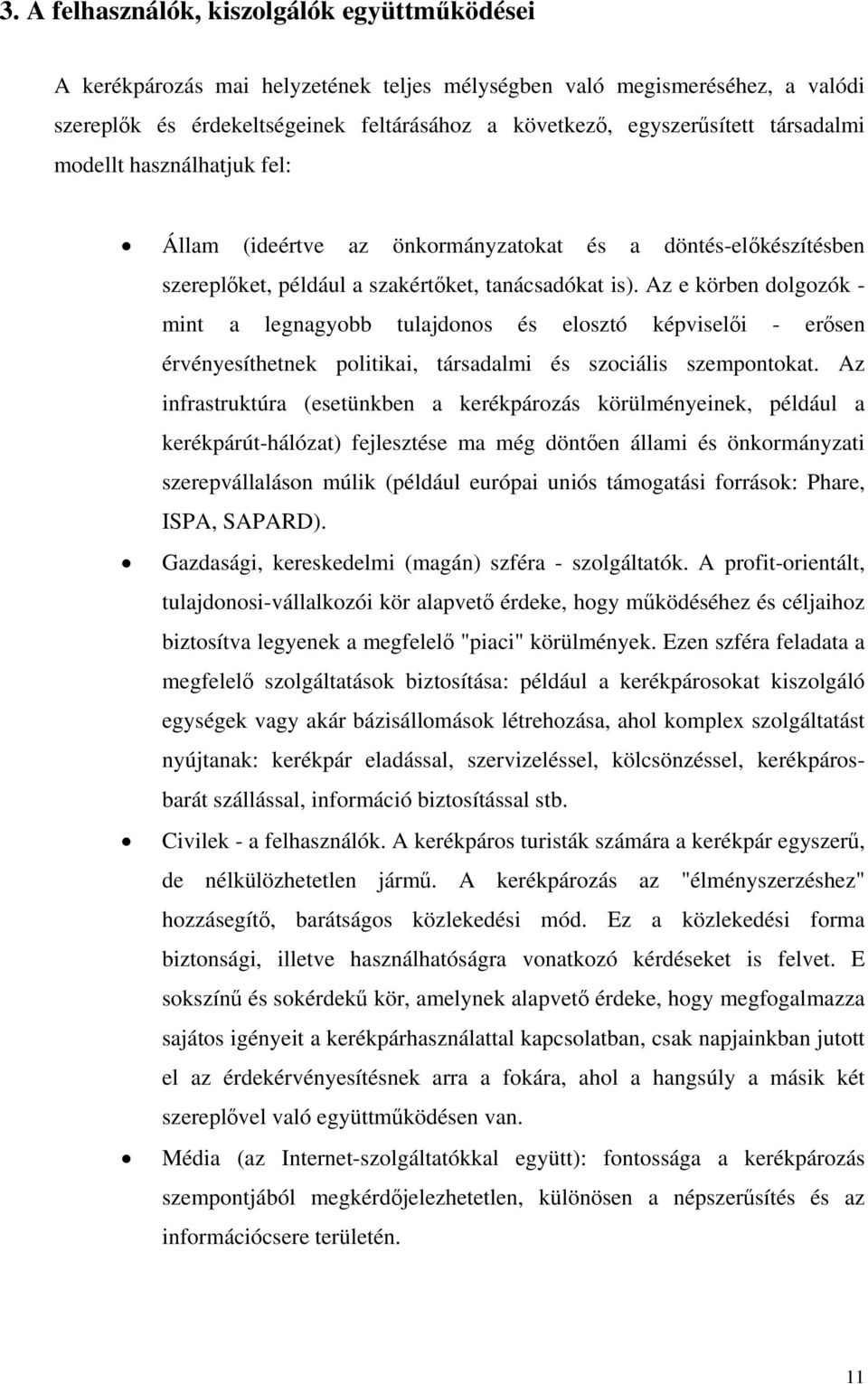 Az e körben dolgozók - mint a legnagyobb tulajdonos és elosztó képviselői - erősen érvényesíthetnek politikai, társadalmi és szociális szempontokat.