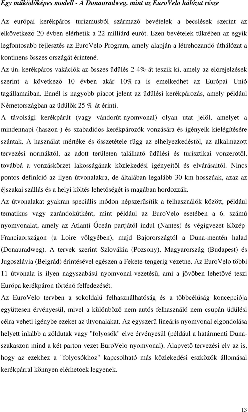 kerékpáros vakációk az összes üdülés 2-4%-át teszik ki, amely az előrejelzések szerint a következő 10 évben akár 10%-ra is emelkedhet az Európai Unió tagállamaiban.