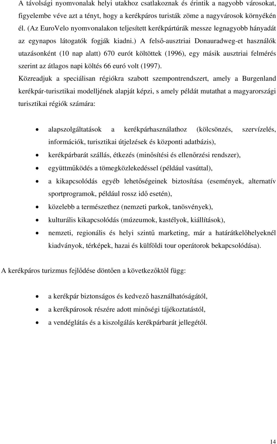 ) A felső-ausztriai Donauradweg-et használók utazásonként (10 nap alatt) 670 eurót költöttek (1996), egy másik ausztriai felmérés szerint az átlagos napi költés 66 euró volt (1997).