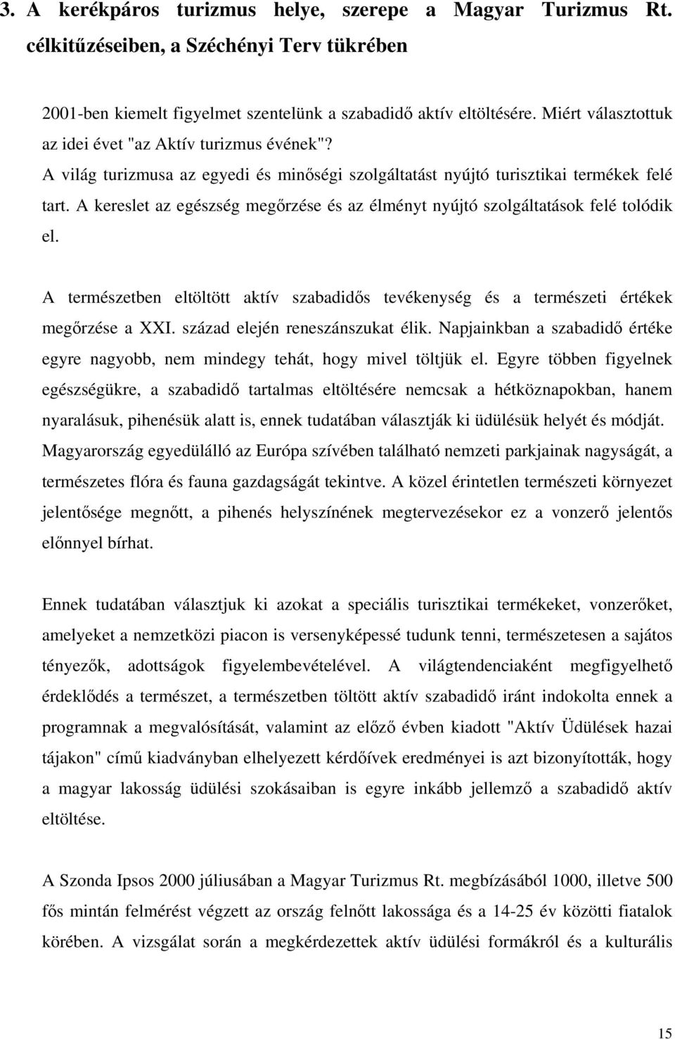 A kereslet az egészség megőrzése és az élményt nyújtó szolgáltatások felé tolódik el. A természetben eltöltött aktív szabadidős tevékenység és a természeti értékek megőrzése a XXI.