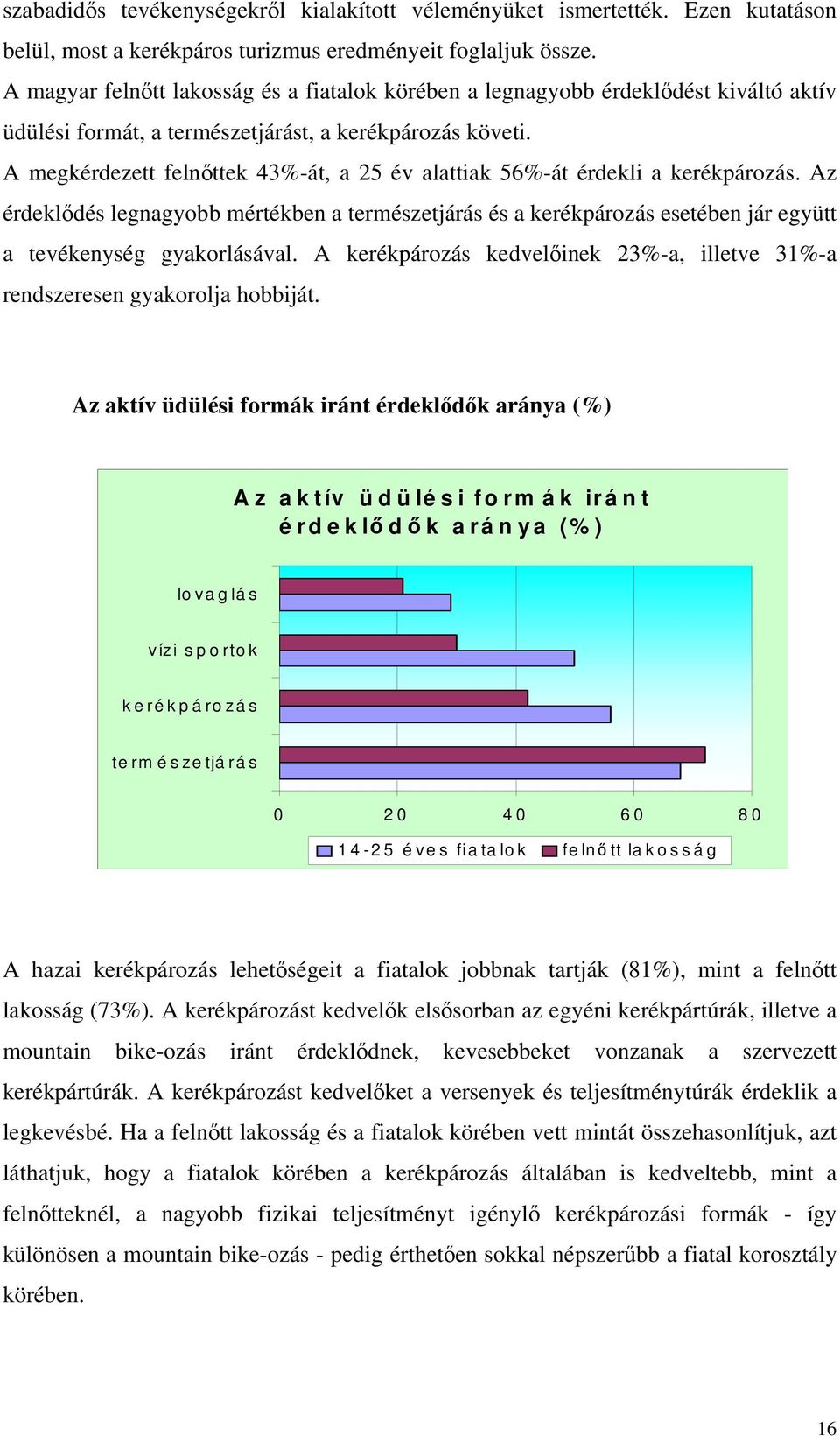 A megkérdezett felnőttek 43%-át, a 25 év alattiak 56%-át érdekli a kerékpározás. Az érdeklődés legnagyobb mértékben a természetjárás és a kerékpározás esetében jár együtt a tevékenység gyakorlásával.