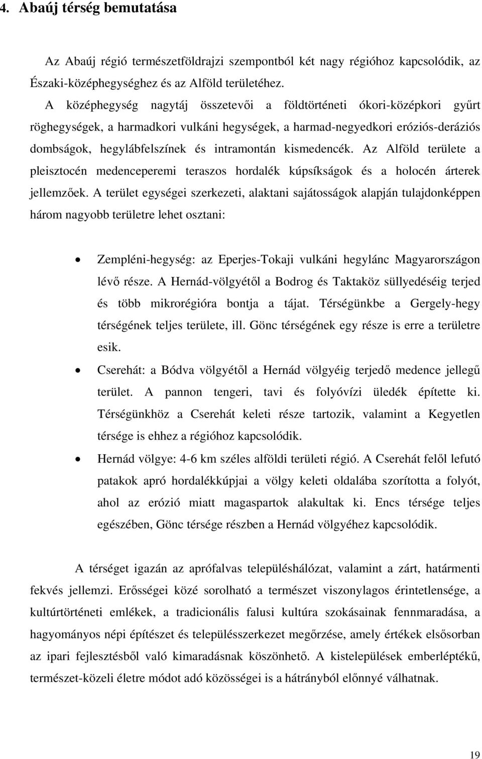 kismedencék. Az Alföld területe a pleisztocén medenceperemi teraszos hordalék kúpsíkságok és a holocén árterek jellemzőek.