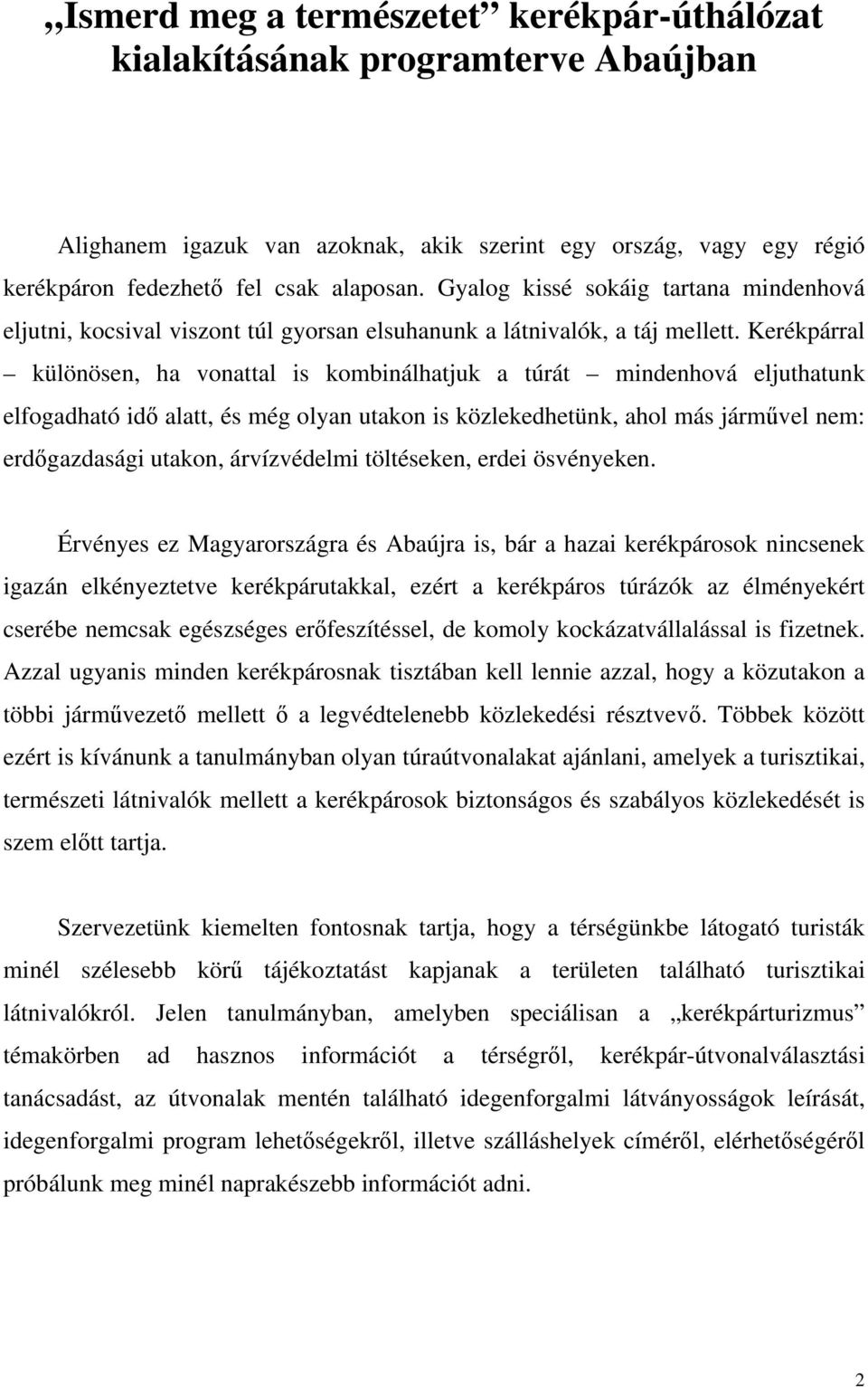 Kerékpárral különösen, ha vonattal is kombinálhatjuk a túrát mindenhová eljuthatunk elfogadható idő alatt, és még olyan utakon is közlekedhetünk, ahol más járművel nem: erdőgazdasági utakon,