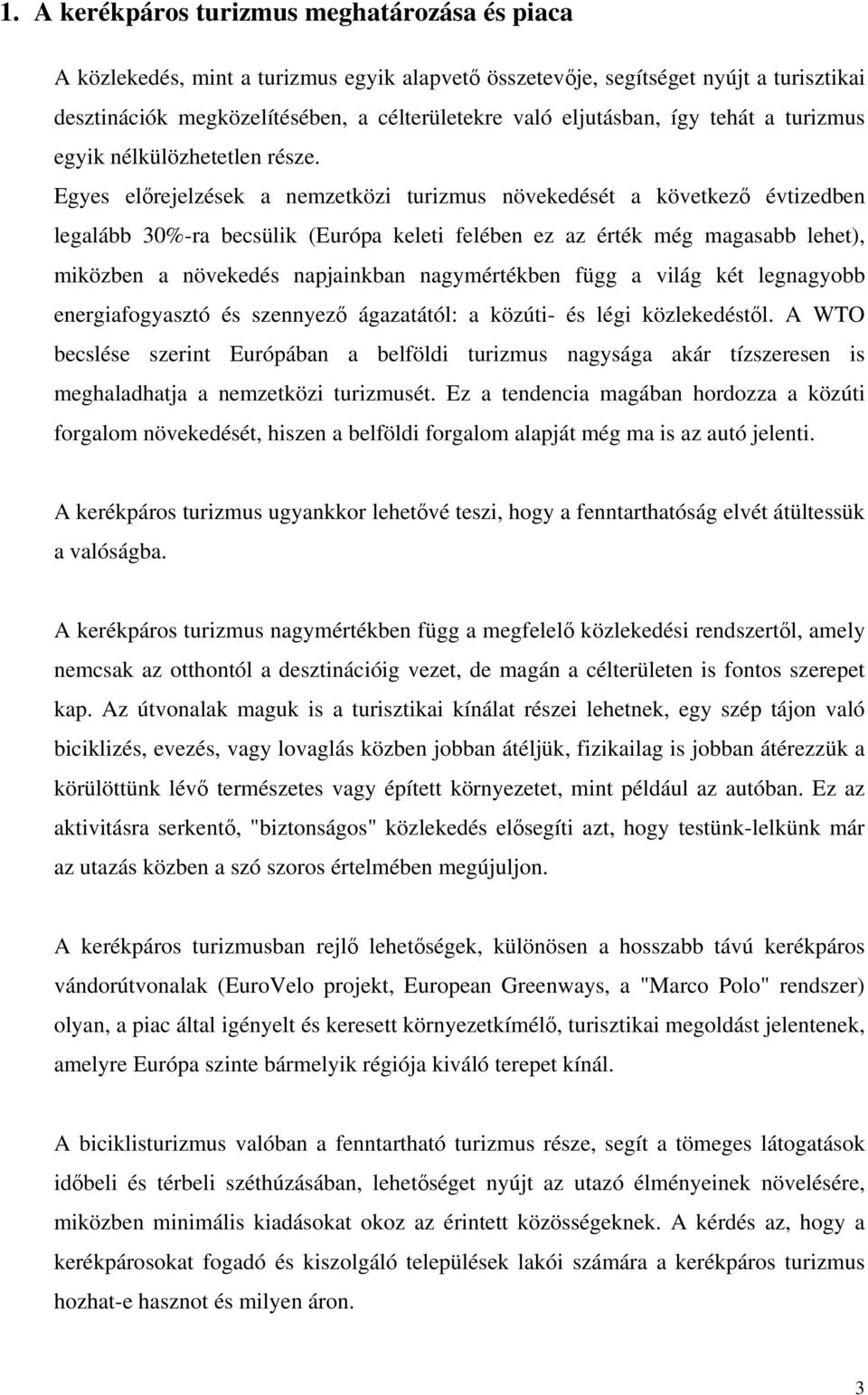 Egyes előrejelzések a nemzetközi turizmus növekedését a következő évtizedben legalább 30%-ra becsülik (Európa keleti felében ez az érték még magasabb lehet), miközben a növekedés napjainkban