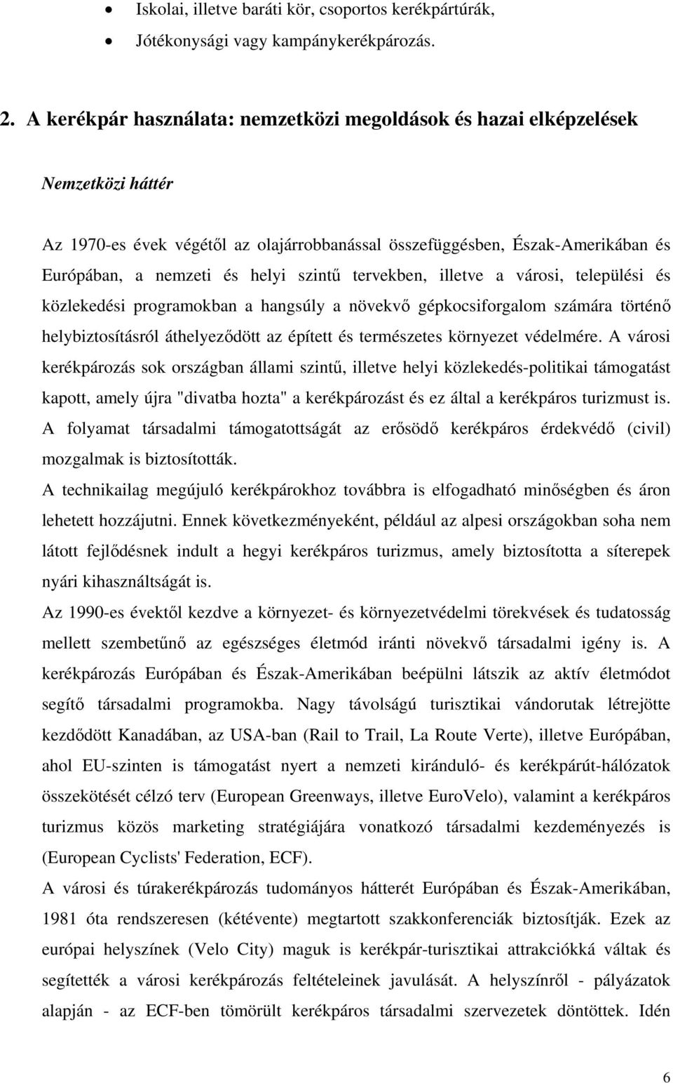 szintű tervekben, illetve a városi, települési és közlekedési programokban a hangsúly a növekvő gépkocsiforgalom számára történő helybiztosításról áthelyeződött az épített és természetes környezet