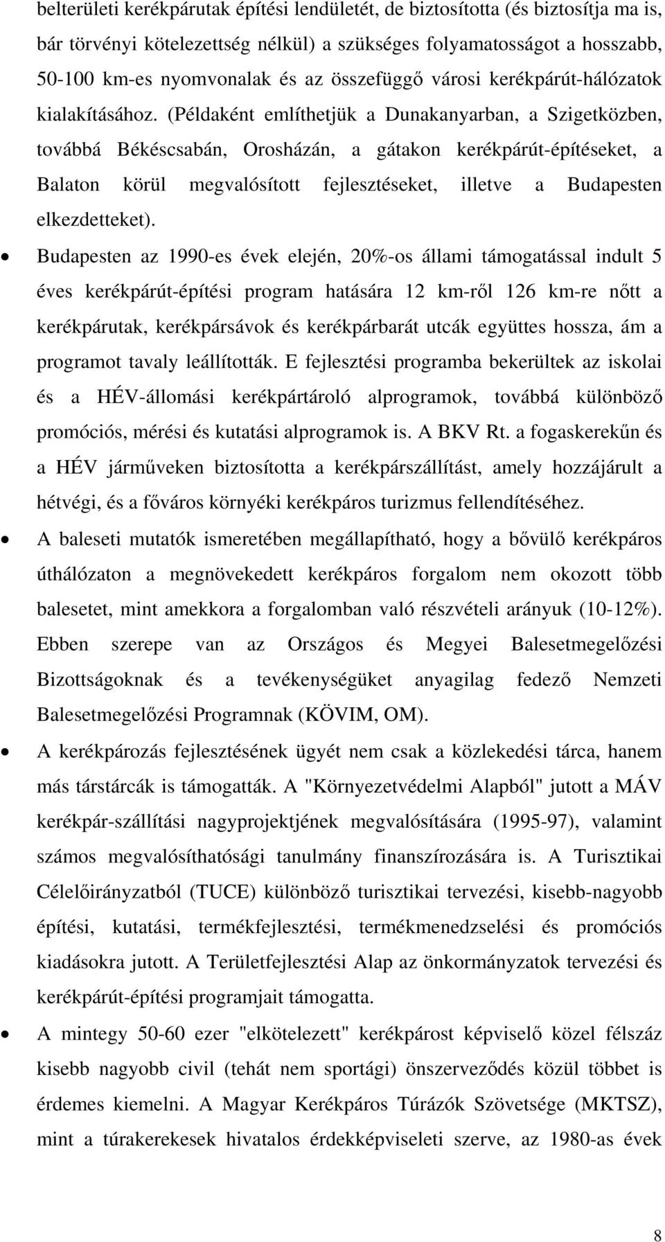 (Példaként említhetjük a Dunakanyarban, a Szigetközben, továbbá Békéscsabán, Orosházán, a gátakon kerékpárút-építéseket, a Balaton körül megvalósított fejlesztéseket, illetve a Budapesten