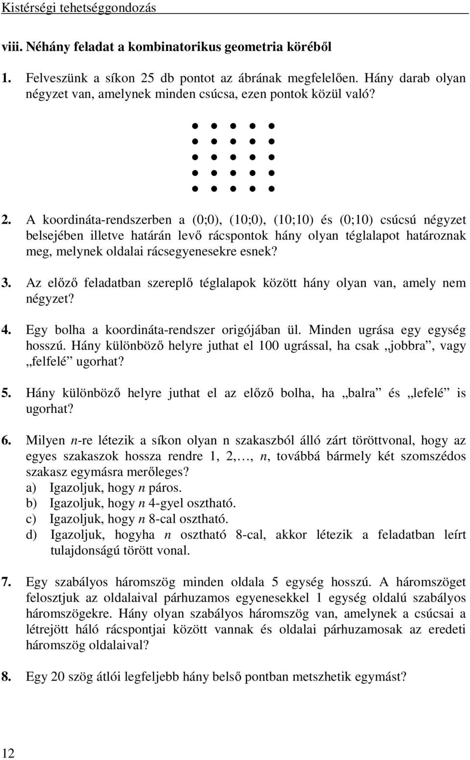 A koordináta-rendszerben a (0;0), (10;0), (10;10) és (0;10) csúcsú négyzet belsejében illetve határán levő rácspontok hány olyan téglalapot határoznak meg, melynek oldalai rácsegyenesekre esnek? 3.