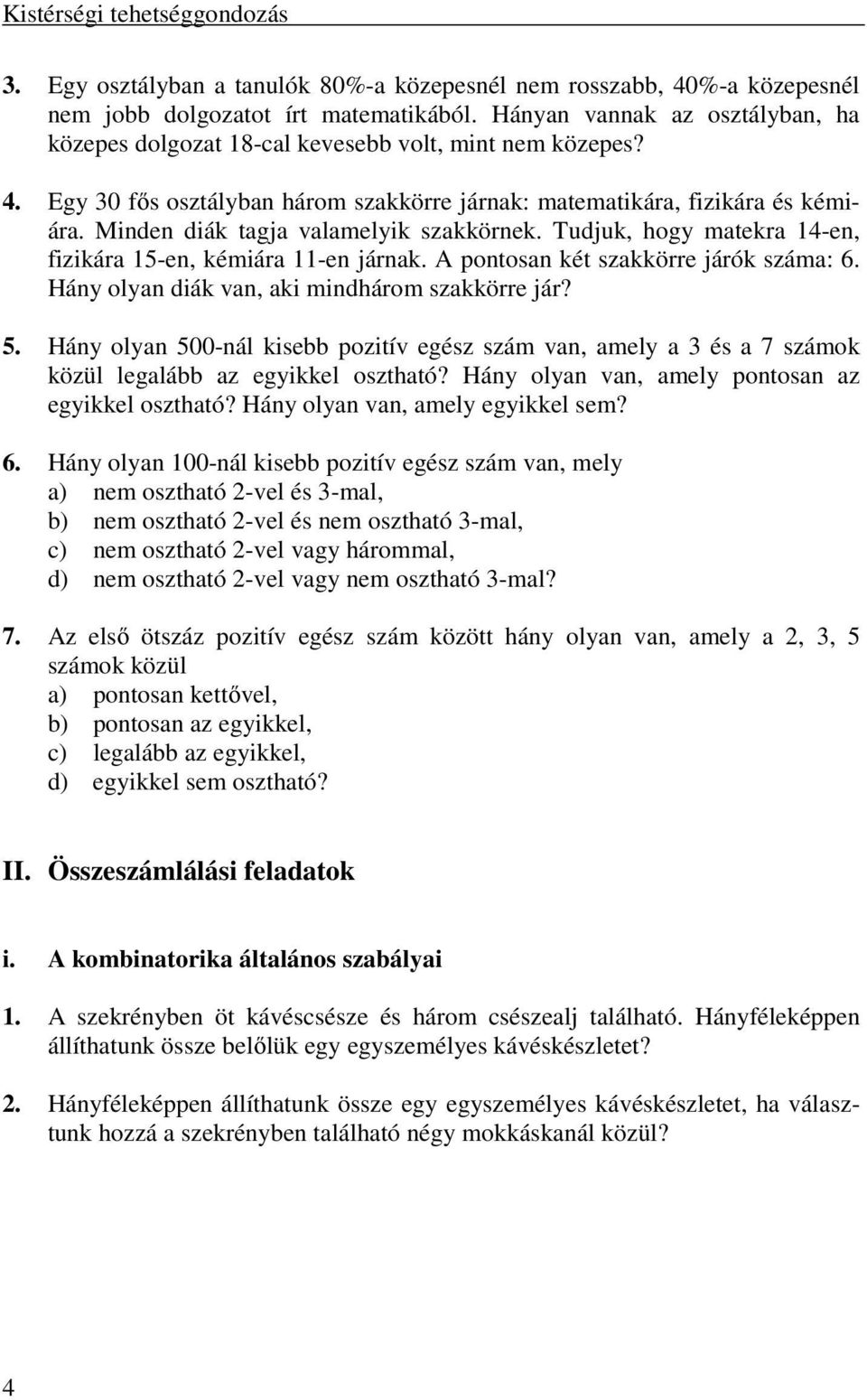 Minden diák tagja valamelyik szakkörnek. Tudjuk, hogy matekra 14-en, fizikára 15-en, kémiára 11-en járnak. A pontosan két szakkörre járók száma: 6. Hány olyan diák van, aki mindhárom szakkörre jár? 5.