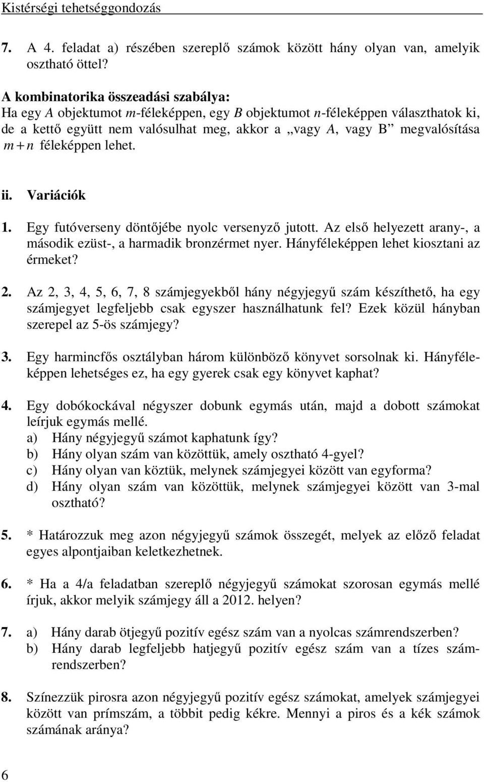 féleképpen lehet. ii. Variációk 1. Egy futóverseny döntőjébe nyolc versenyző jutott. Az első helyezett arany-, a második ezüst-, a harmadik bronzérmet nyer. Hányféleképpen lehet kiosztani az érmeket?