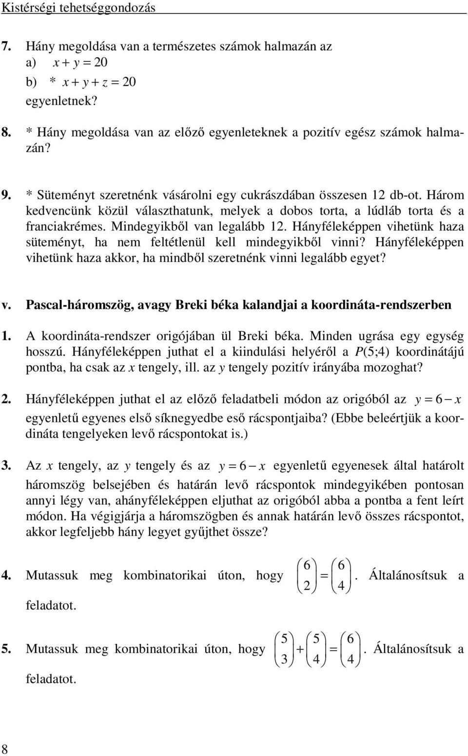 Három kedvencünk közül választhatunk, melyek a dobos torta, a lúdláb torta és a franciakrémes. Mindegyikből van legalább 12.