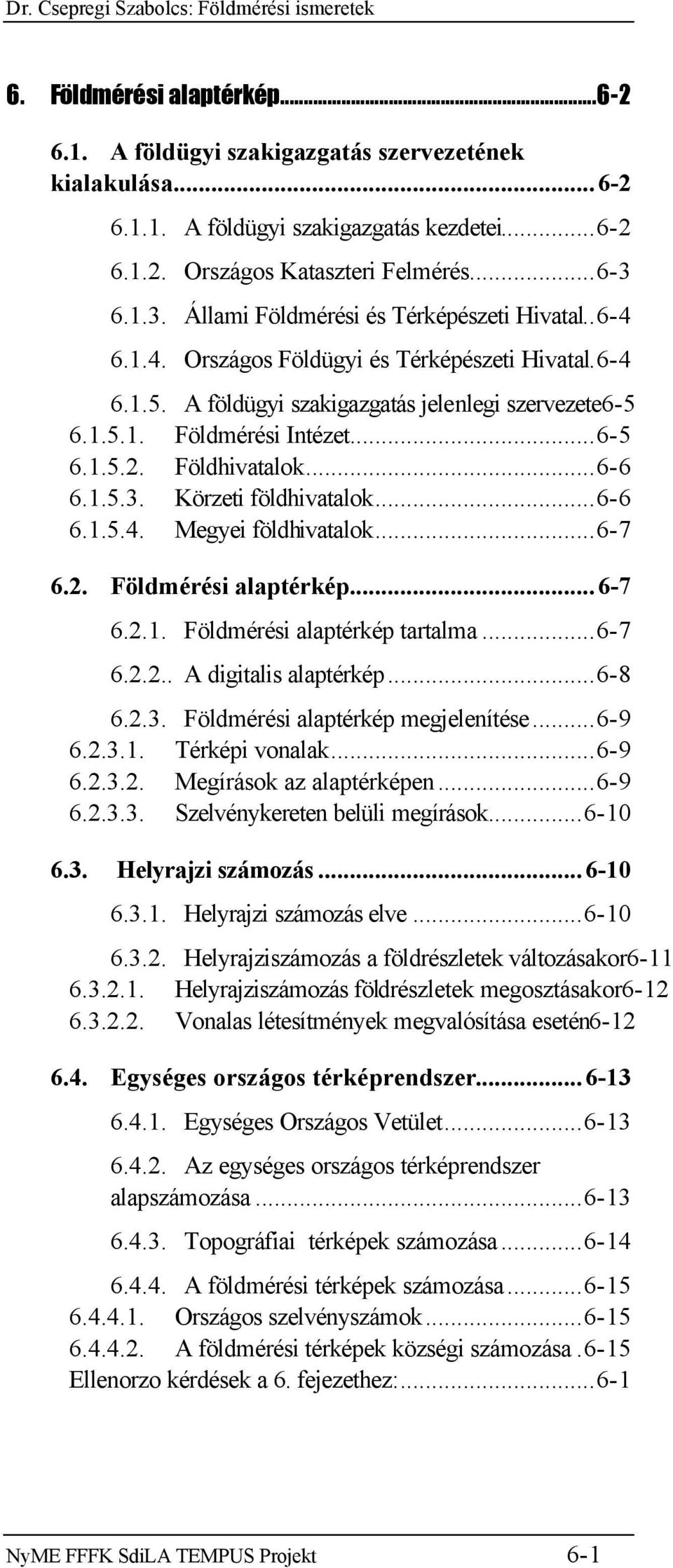 ..6-5 6.1.5.2. Földhivatalok...6-6 6.1.5.3. Körzeti földhivatalok...6-6 6.1.5.4. Megyei földhivatalok...6-7 6.2. Földmérési alaptérkép...6-7 6.2.1. Földmérési alaptérkép tartalma...6-7 6.2.2.. A digitalis alaptérkép.