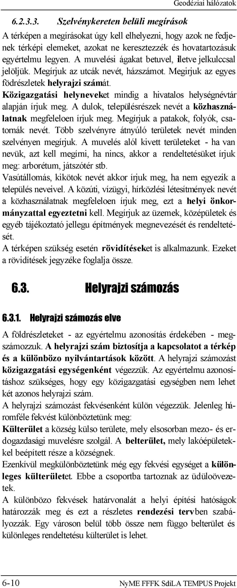 legyen. A muvelési ágakat betuvel, illetve jelkulccsal jelöljük. Megírjuk az utcák nevét, házszámot. Megirjuk az egyes födrészletek helyrajzi számát.