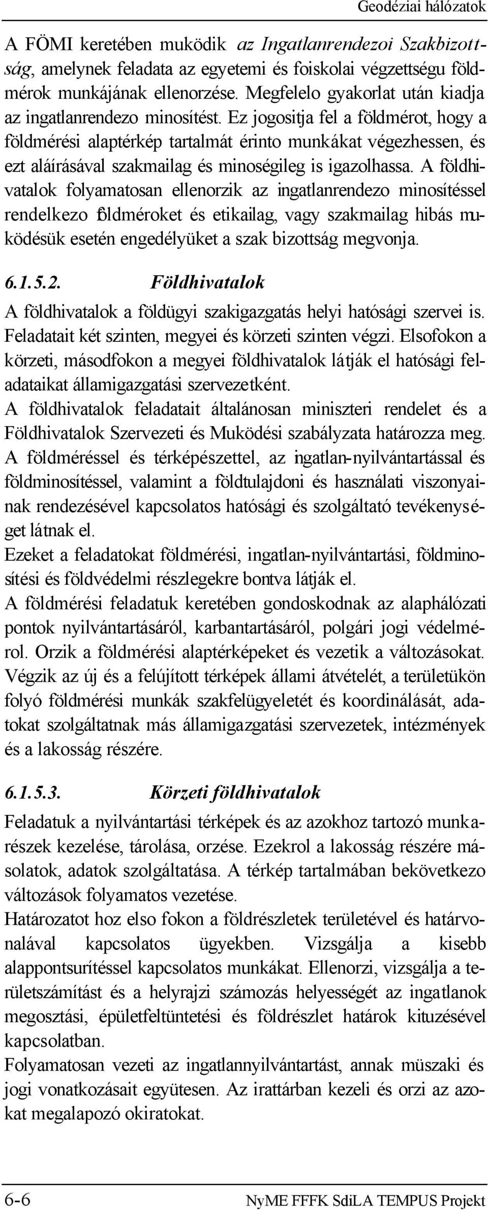 Ez jogositja fel a földmérot, hogy a földmérési alaptérkép tartalmát érinto munkákat végezhessen, és ezt aláírásával szakmailag és minoségileg is igazolhassa.