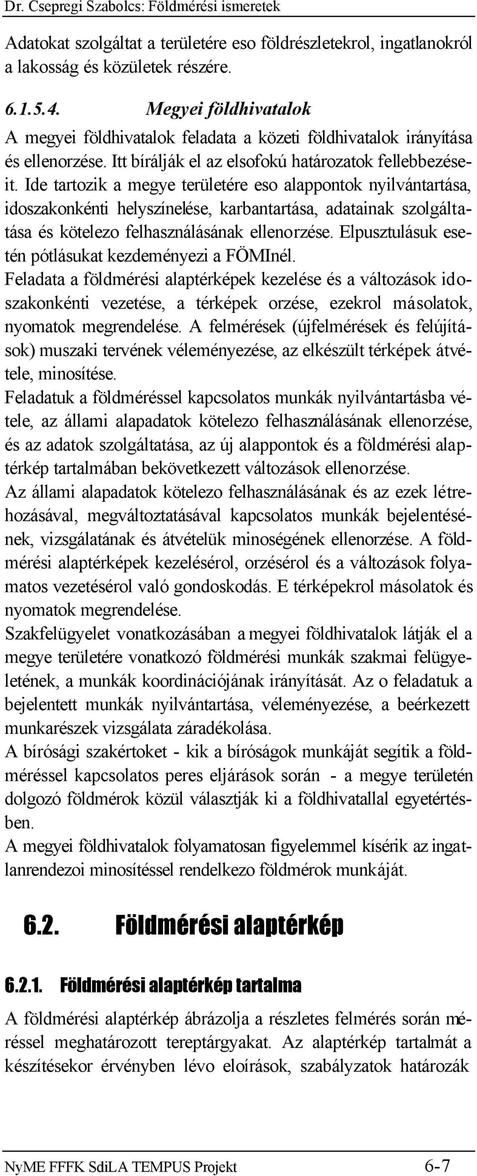 Ide tartozik a megye területére eso alappontok nyilvántartása, idoszakonkénti helyszínelése, karbantartása, adatainak szolgáltatása és kötelezo felhasználásának ellenorzése.