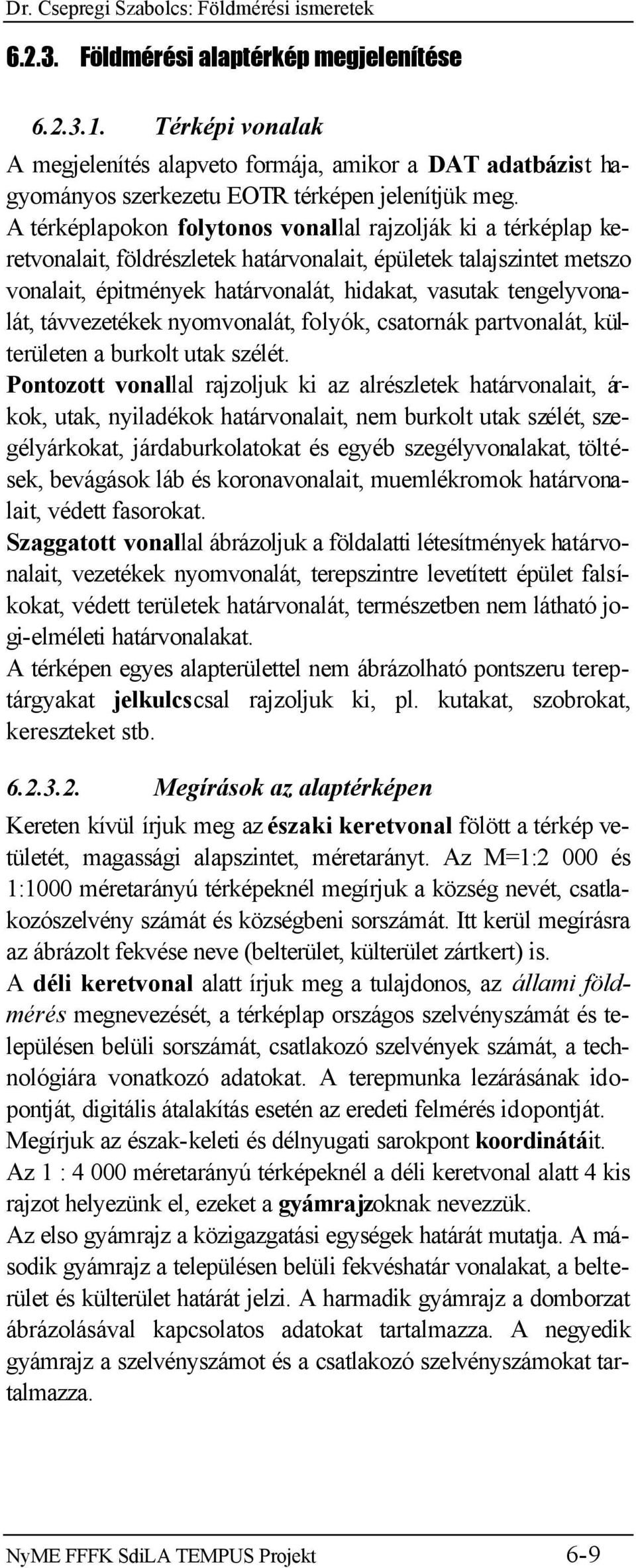 A térképlapokon folytonos vonallal rajzolják ki a térképlap keretvonalait, földrészletek határvonalait, épületek talajszintet metszo vonalait, épitmények határvonalát, hidakat, vasutak