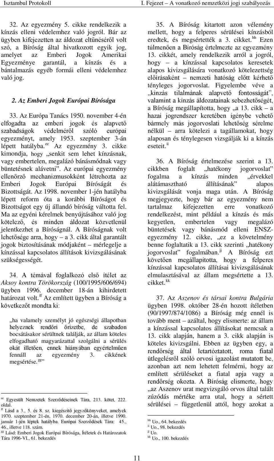 védelemhez való jog. 2. Az Emberi Jogok Európai Bírósága 33. Az Európa Tanács 1950. november 4-én elfogadta az emberi jogok és alapvető szabadságok védelméről szóló európai egyezményt, amely 1953.