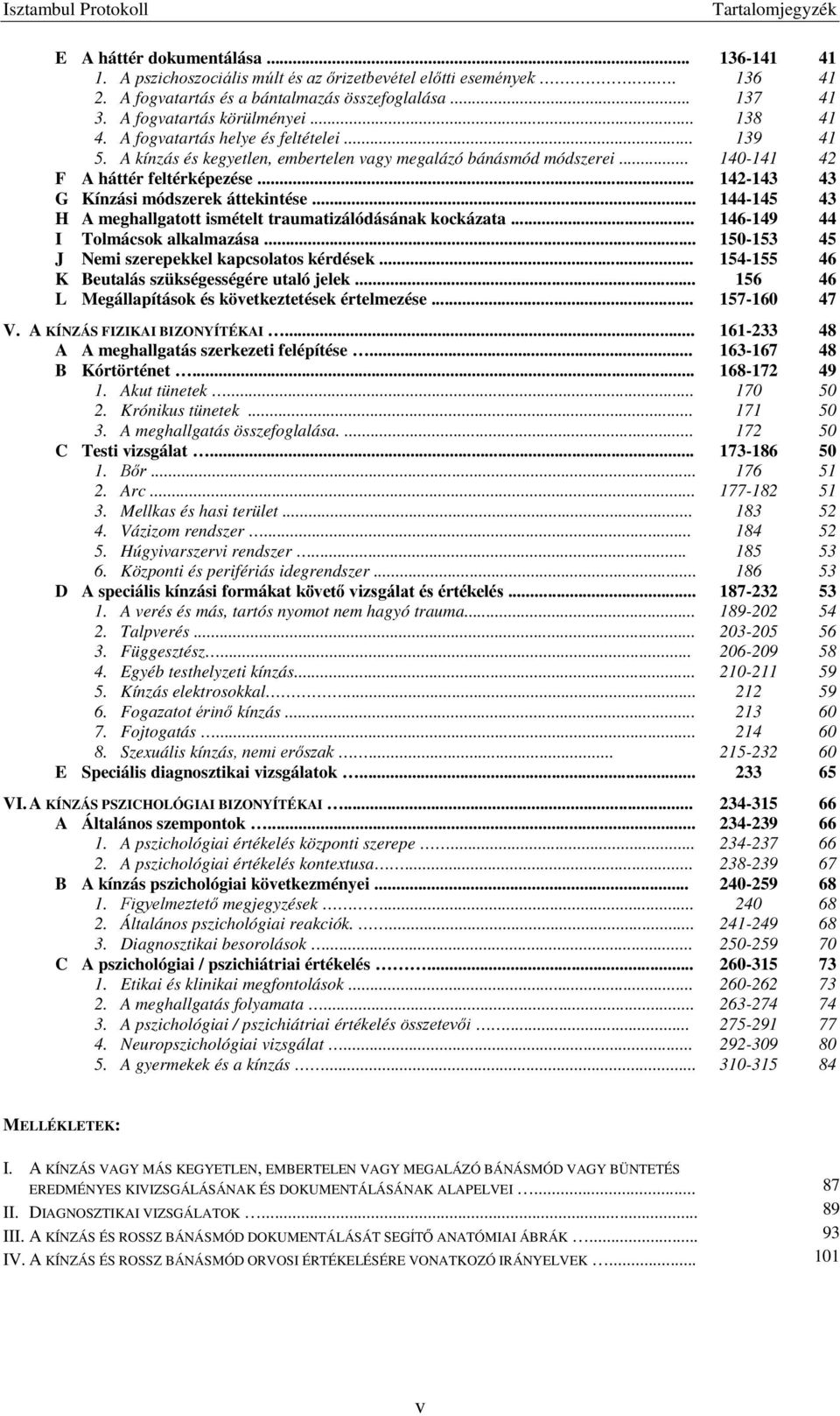 .. 142-143 43 G Kínzási módszerek áttekintése... 144-145 43 H A meghallgatott ismételt traumatizálódásának kockázata... 146-149 44 I Tolmácsok alkalmazása.