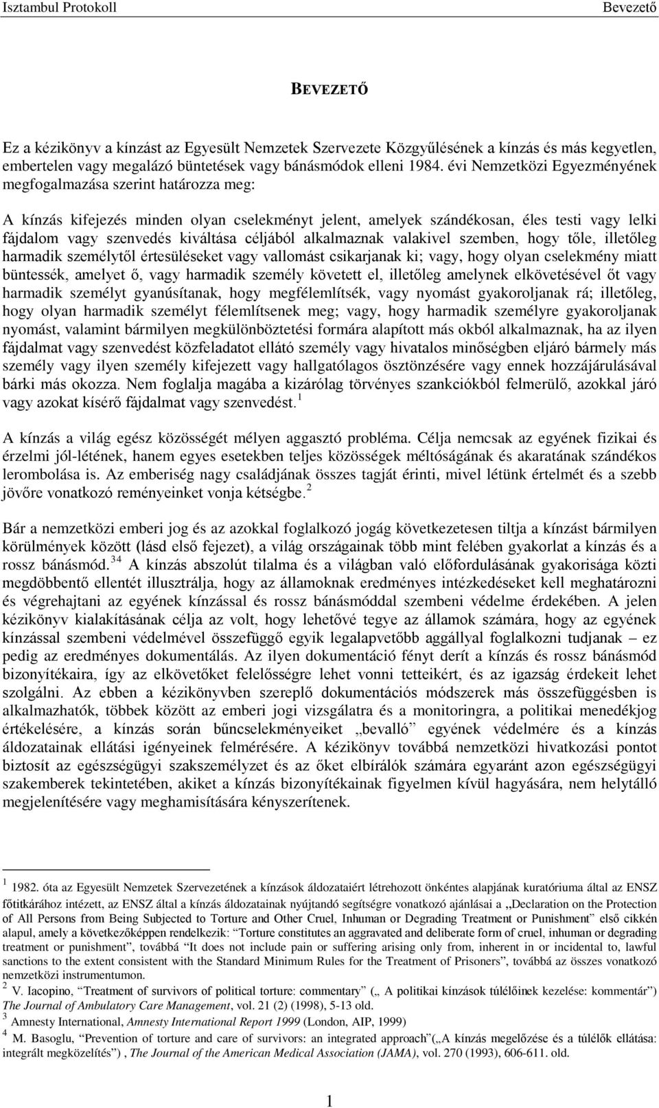 céljából alkalmaznak valakivel szemben, hogy tőle, illetőleg harmadik személytől értesüléseket vagy vallomást csikarjanak ki; vagy, hogy olyan cselekmény miatt büntessék, amelyet ő, vagy harmadik