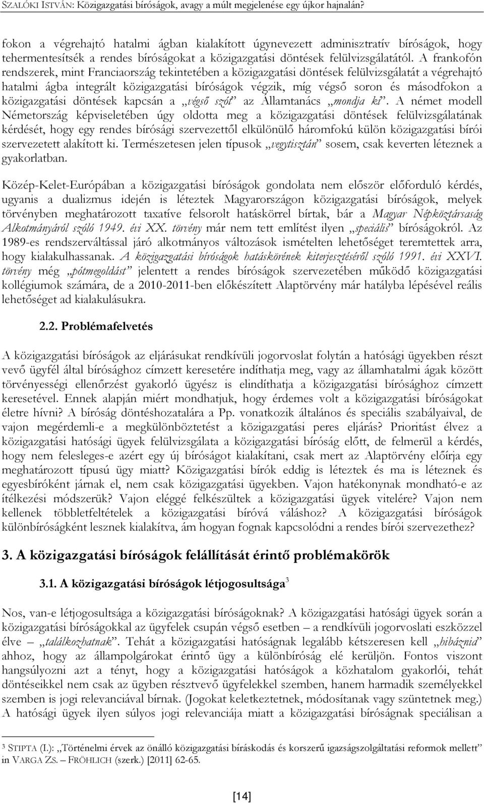 A frankofón rendszerek, mint Franciaország tekintetében a közigazgatási döntések felülvizsgálatát a végrehajtó hatalmi ágba integrált közigazgatási bíróságok végzik, míg végsı soron és másodfokon a