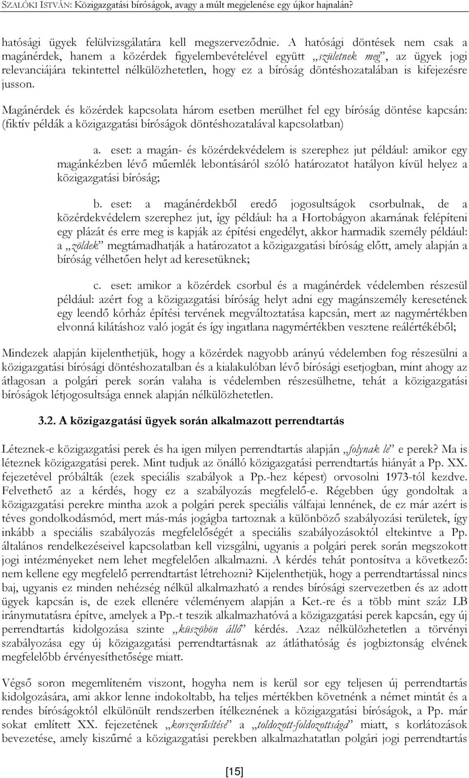 kifejezésre jusson. Magánérdek és közérdek kapcsolata három esetben merülhet fel egy bíróság döntése kapcsán: (fiktív példák a közigazgatási bíróságok döntéshozatalával kapcsolatban) a.