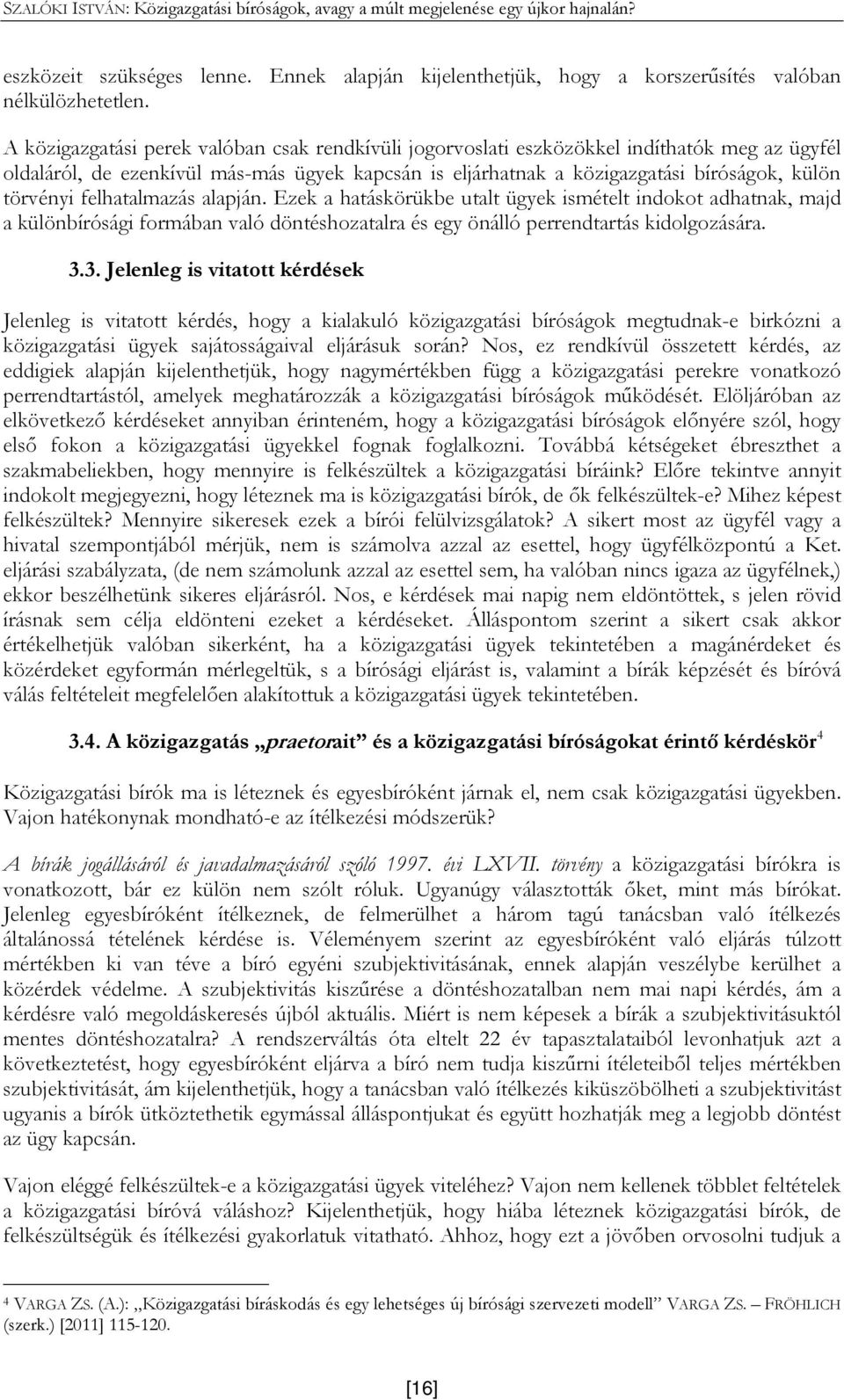 felhatalmazás alapján. Ezek a hatáskörükbe utalt ügyek ismételt indokot adhatnak, majd a különbírósági formában való döntéshozatalra és egy önálló perrendtartás kidolgozására. 3.